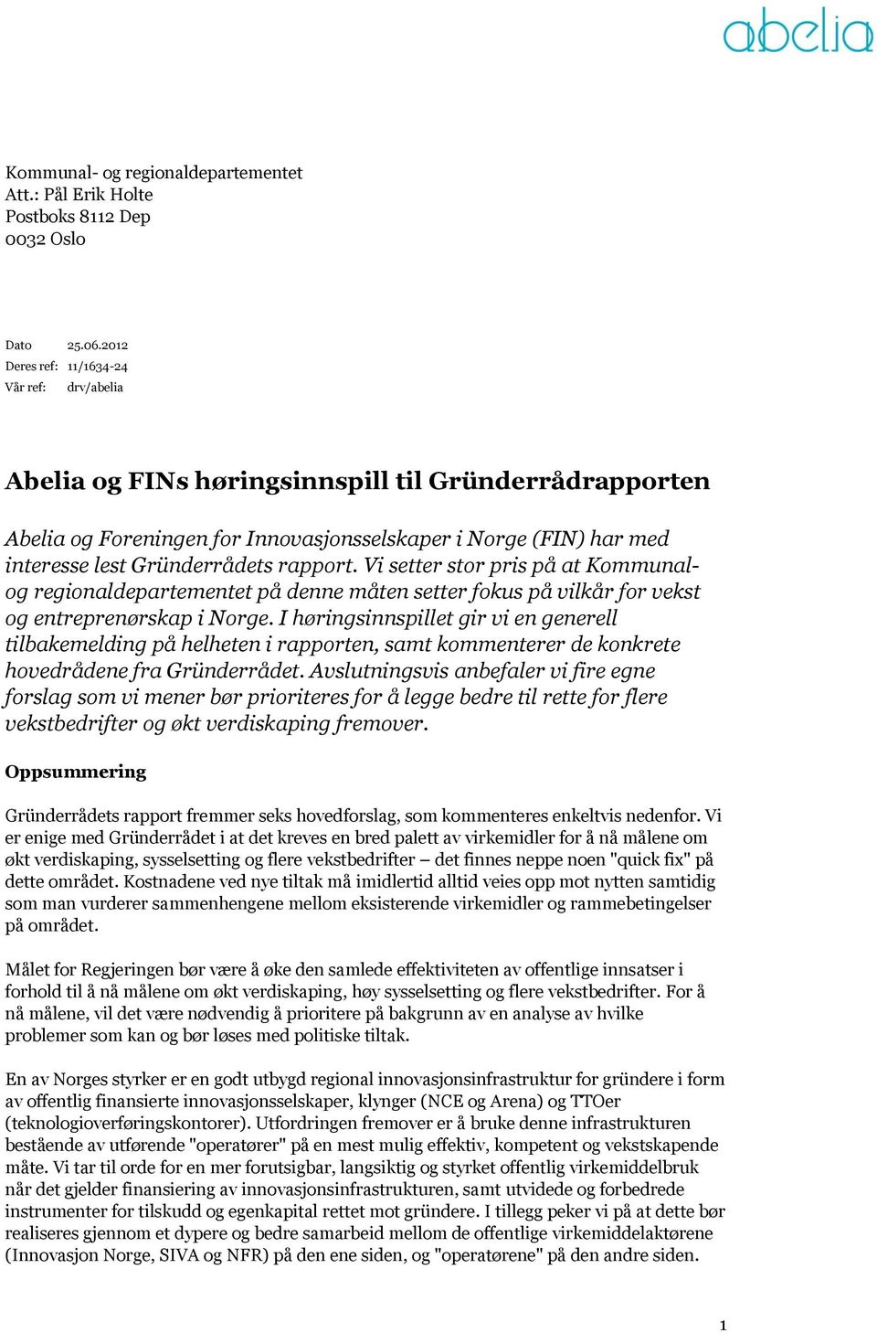 rapport. Vi setter stor pris på at Kommunalog regionaldepartementet på denne måten setter fokus på vilkår for vekst og entreprenørskap i Norge.