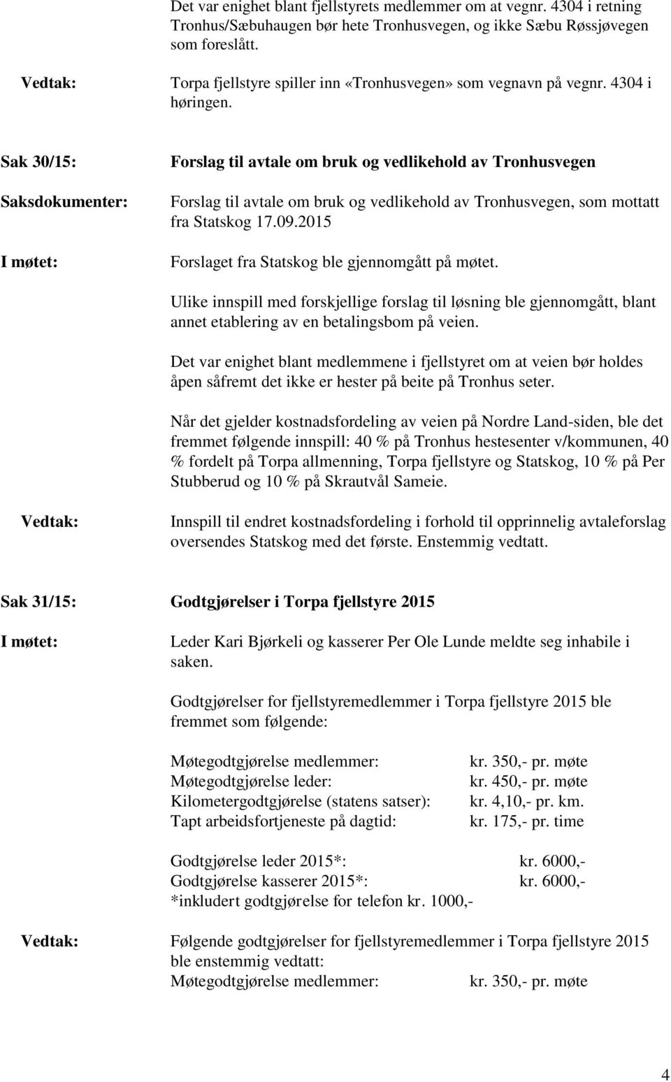 Sak 30/15: Forslag til avtale om bruk og vedlikehold av Tronhusvegen Forslag til avtale om bruk og vedlikehold av Tronhusvegen, som mottatt fra Statskog 17.09.