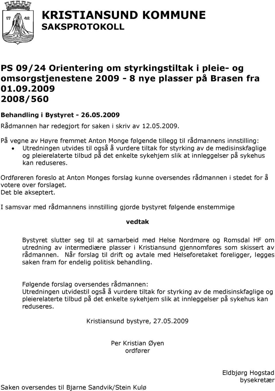 2008/560 Rådmannen har redegjort for saken i skriv av 12.05.2009.