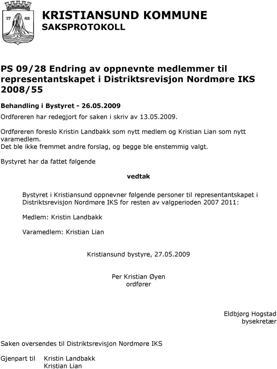 Bystyret har da fattet følgende Bystyret i Kristiansund oppnevner følgende personer til representantskapet i Distriktsrevisjon Nordmøre IKS for resten av