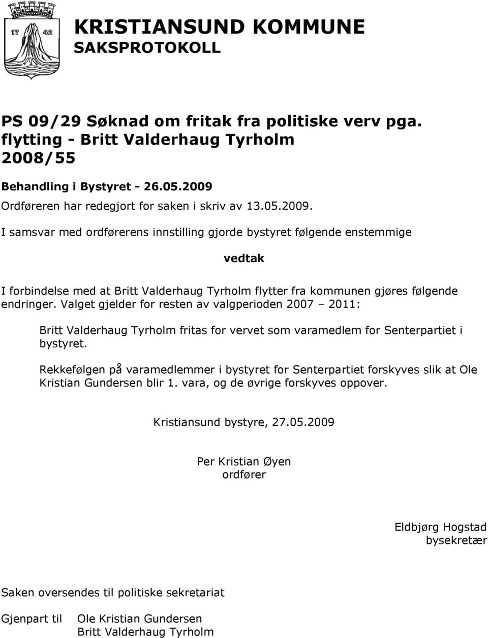 Valget gjelder for resten av valgperioden 2007 2011: Britt Valderhaug Tyrholm fritas for vervet som varamedlem for Senterpartiet i bystyret.