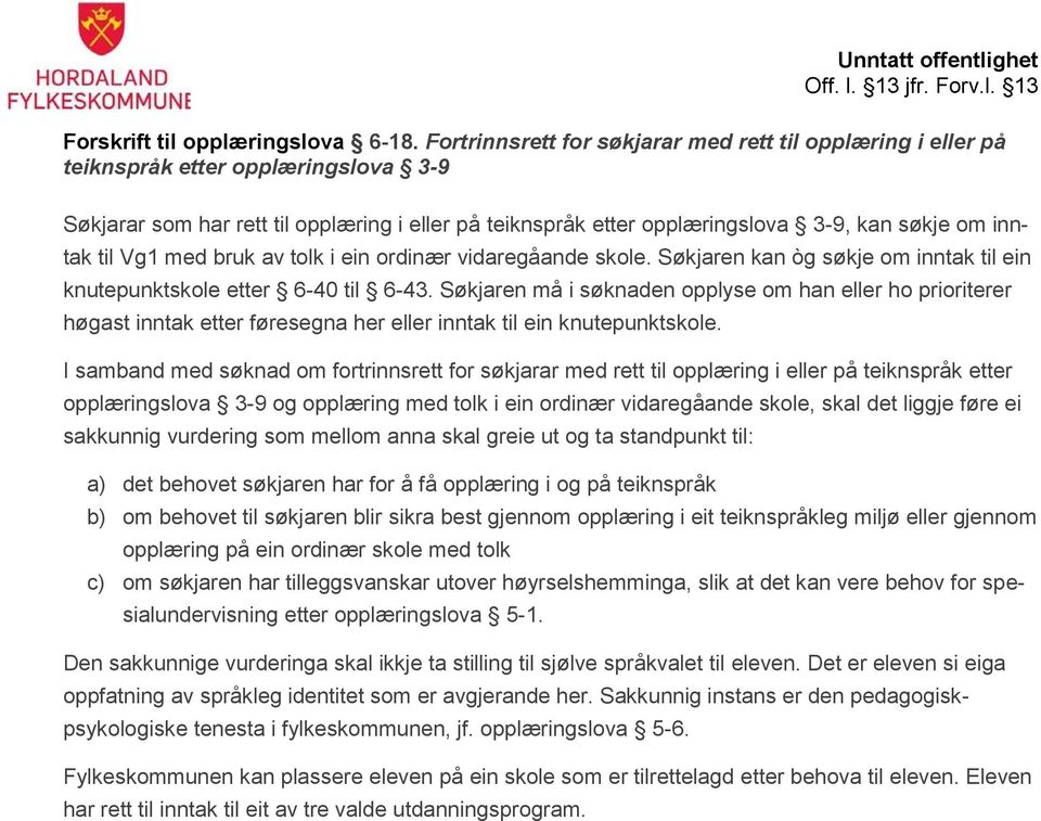 inntak til Vg1 med bruk av tolk i ein ordinær vidaregåande skole. Søkjaren kan òg søkje om inntak til ein knutepunktskole etter 6-40 til 6-43.