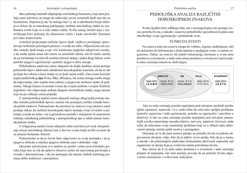 Svrha našeg istraživanja i razmišljanja biće pokušaj da objasnimo zašto i kada astrološki fenomen prividno funkcioniše.