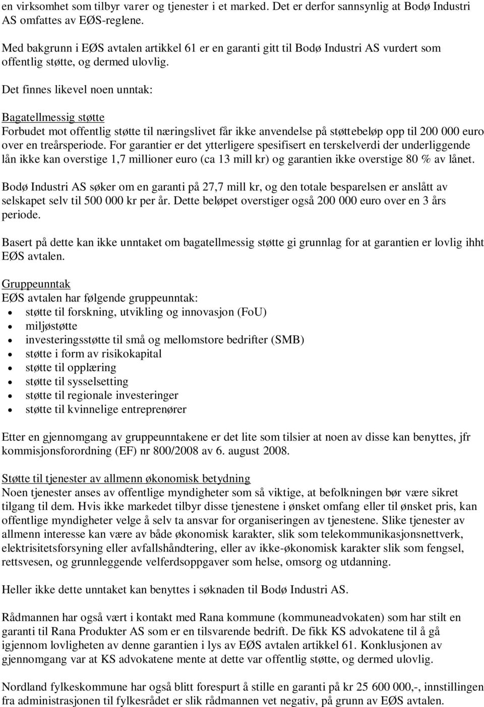 Det finnes likevel noen unntak: Bagatellmessig støtte Forbudet mot offentlig støtte til næringslivet får ikke anvendelse på støttebeløp opp til 200 000 euro over en treårsperiode.