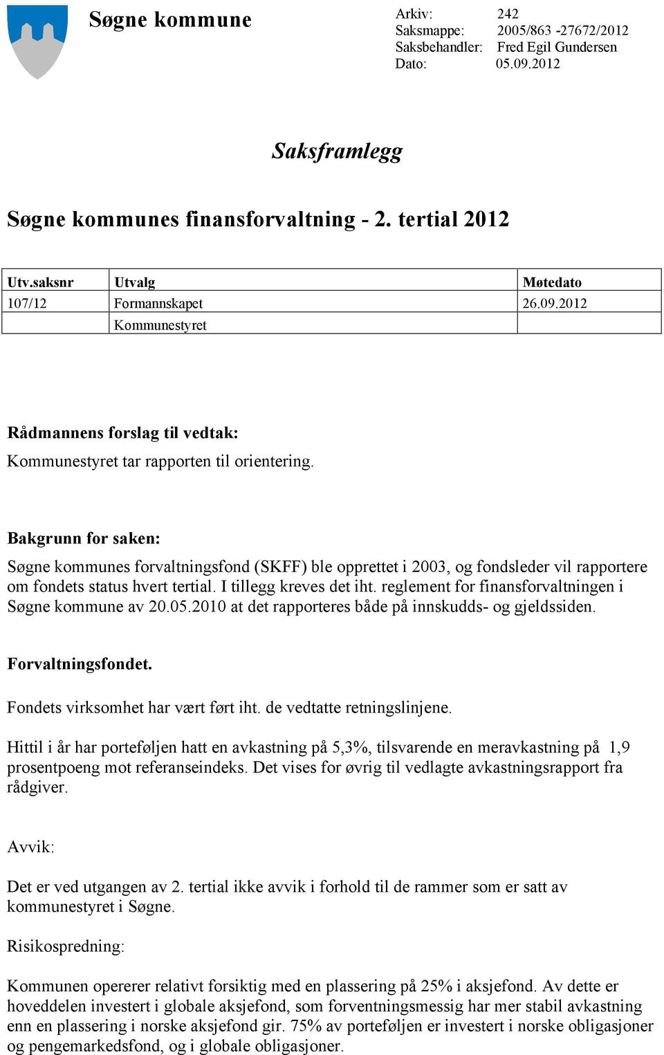 Bakgrunn for saken: Søgne kommunes forvaltningsfond (SKFF) ble opprettet i 2003, og fondsleder vil rapportere om fondets status hvert tertial. I tillegg kreves det iht.