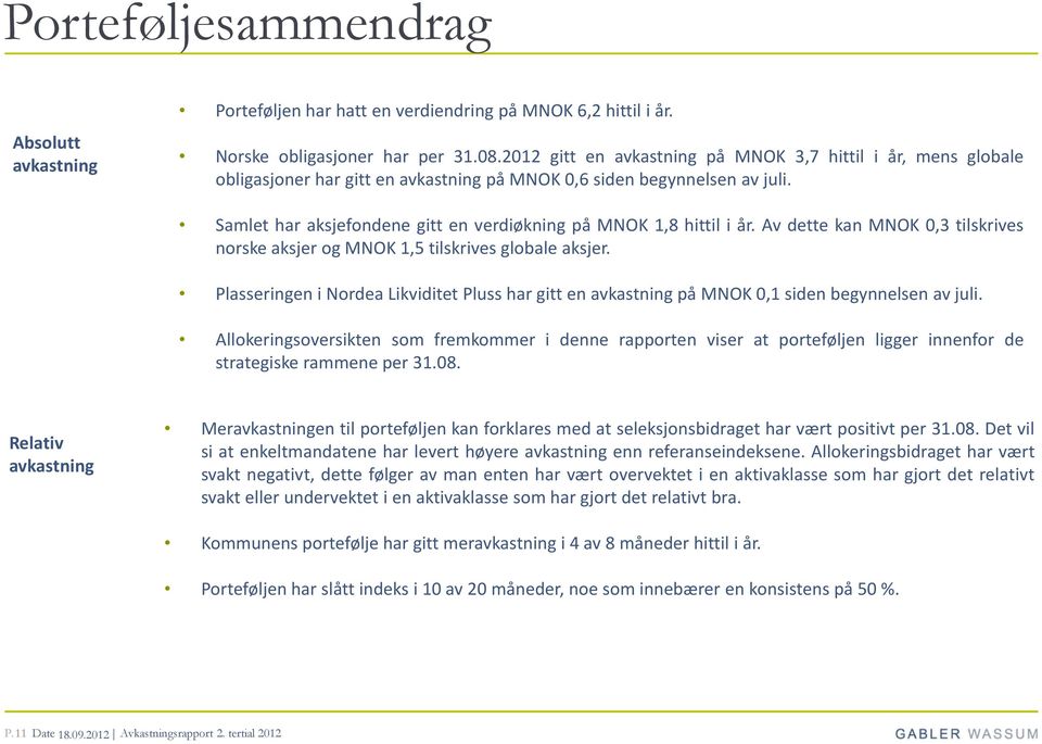 Samlet har aksjefondene gitt en verdiøkning på MNOK 1,8 hittil i år. Av dette kan MNOK 0,3 tilskrives norske aksjer og MNOK 1,5 tilskrives globale aksjer.