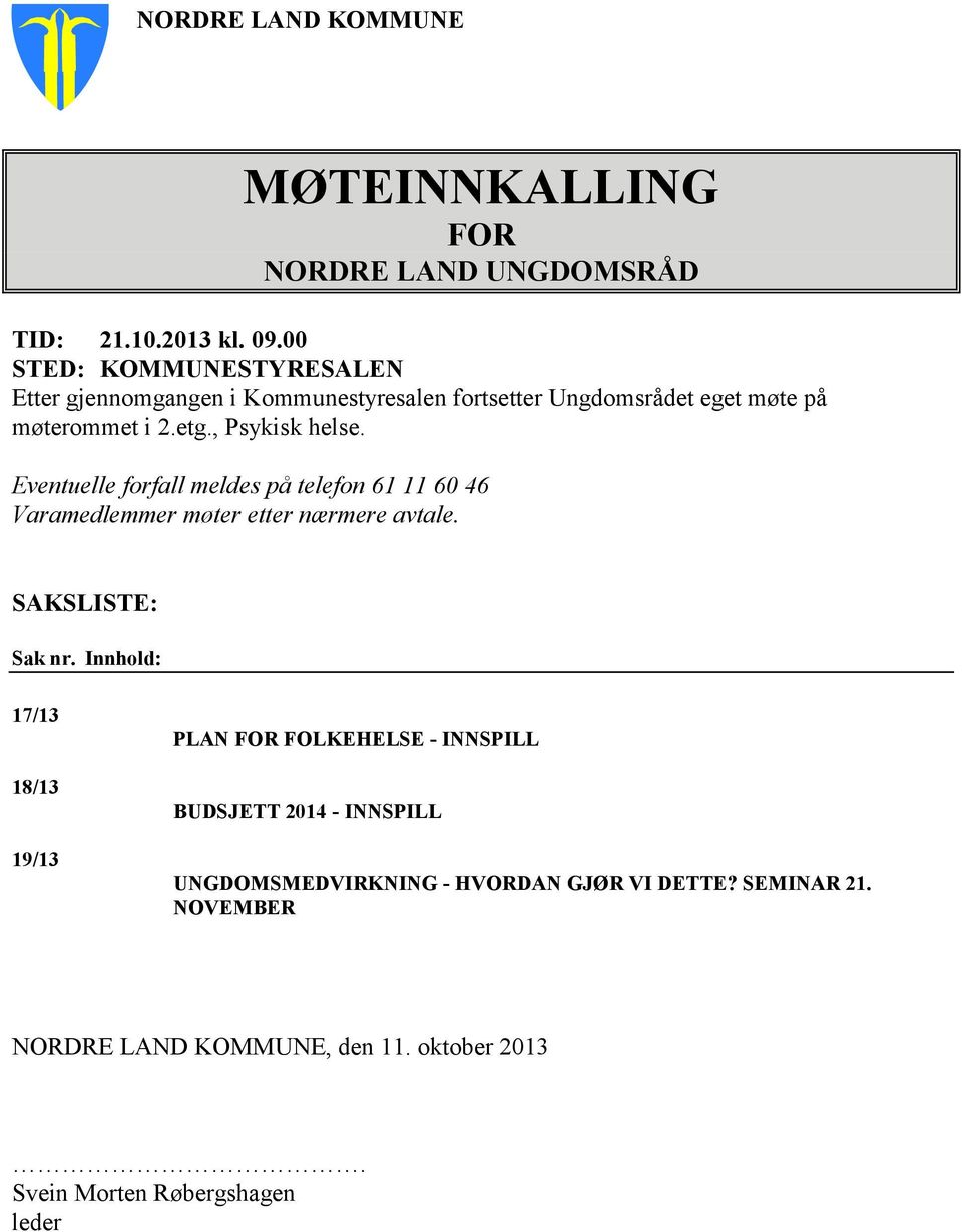 Eventuelle forfall meldes på telefon 61 11 60 46 Varamedlemmer møter etter nærmere avtale. SAKSLISTE: Sak nr.