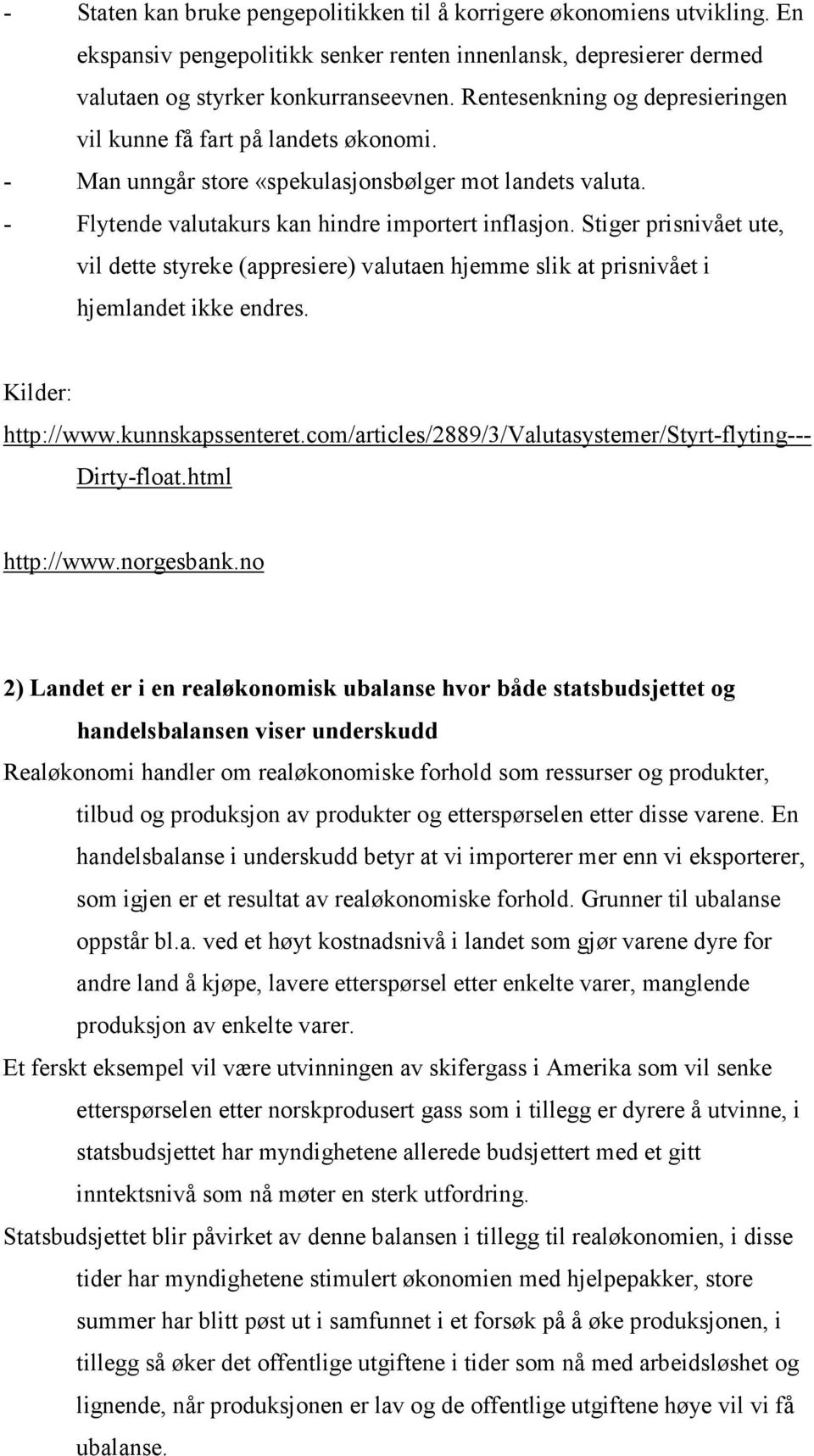 Stiger prisnivået ute, vil dette styreke (appresiere) valutaen hjemme slik at prisnivået i hjemlandet ikke endres. Kilder: http://www.kunnskapssenteret.