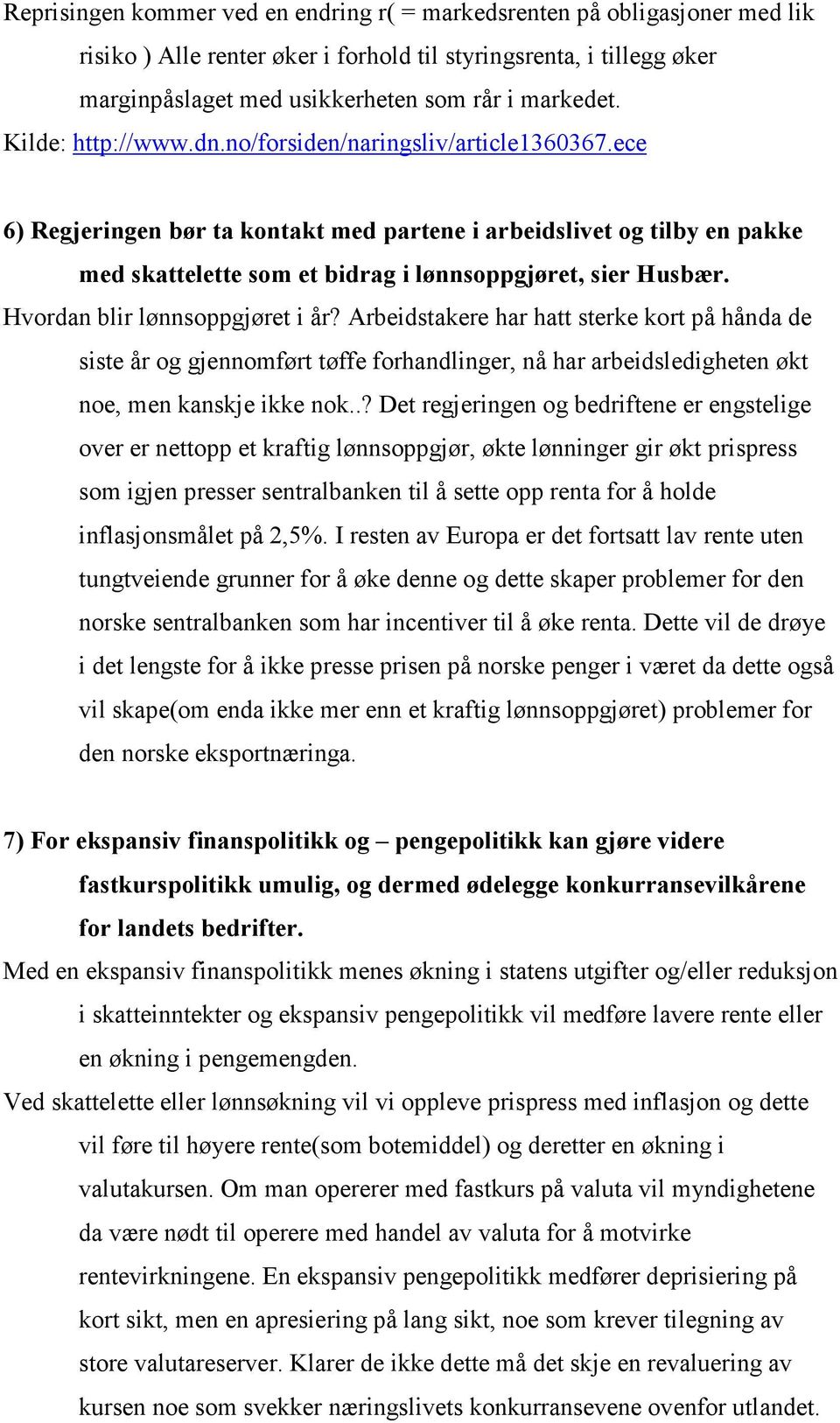 Hvordan blir lønnsoppgjøret i år? Arbeidstakere har hatt sterke kort på hånda de siste år og gjennomført tøffe forhandlinger, nå har arbeidsledigheten økt noe, men kanskje ikke nok.