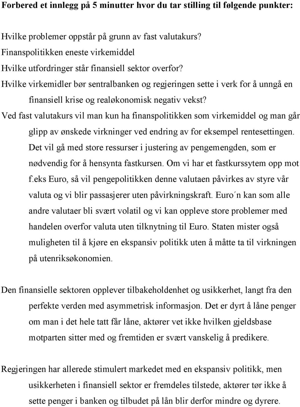 Hvilke virkemidler bør sentralbanken og regjeringen sette i verk for å unngå en finansiell krise og realøkonomisk negativ vekst?