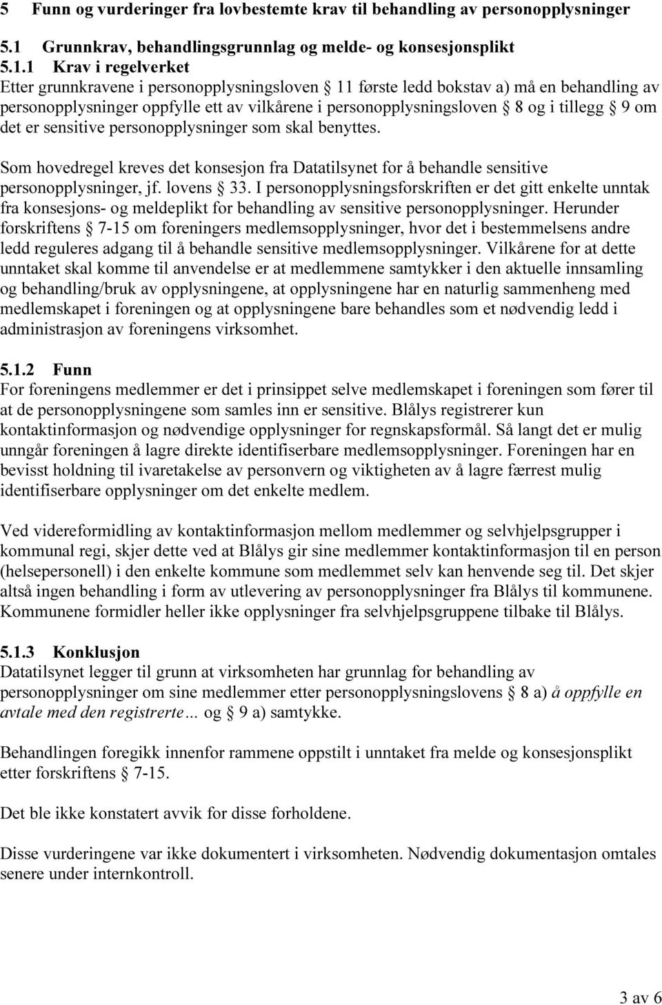 1 Krav i regelverket Etter grunnkravene i personopplysningsloven 11 første ledd bokstav a) må en behandling av personopplysninger oppfylle ett av vilkårene i personopplysningsloven 8 og i tillegg 9