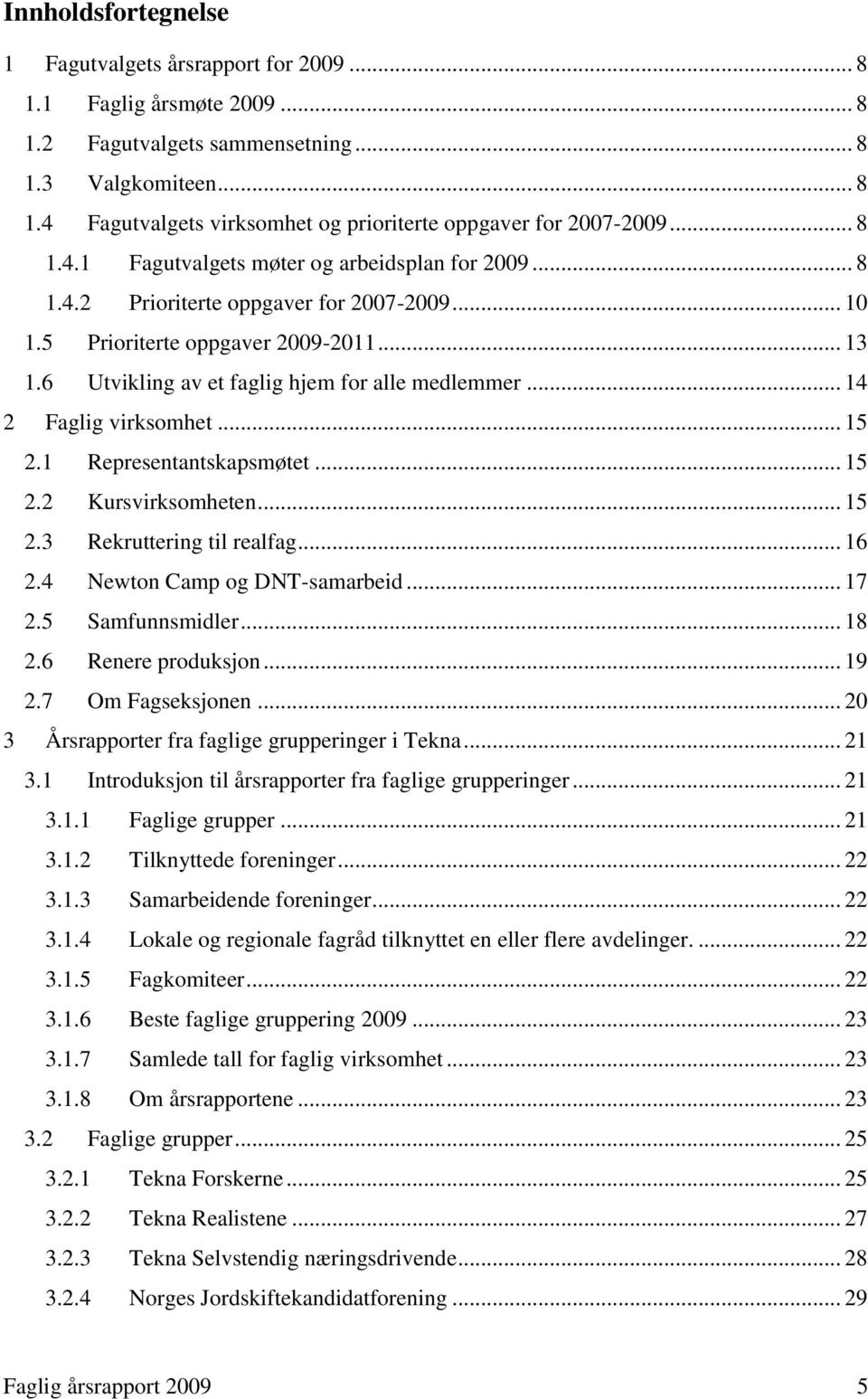 .. 14 2 Faglig virksomhet... 15 2.1 Representantskapsmøtet... 15 2.2 Kursvirksomheten... 15 2.3 Rekruttering til realfag... 16 2.4 Newton Camp og DNT-samarbeid... 17 2.5 Samfunnsmidler... 18 2.