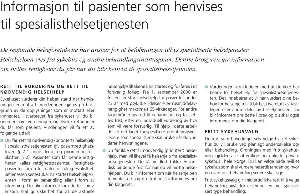 RETT TIL VURDERING OG RETT TIL NØDVENDIG HELSEHJELP Sykehuset vurderer din helsetilstand når henvisningen er mottatt. Vurderingen gjøres på bakgrunn av de opplysninger som er mottatt eller innhentet.