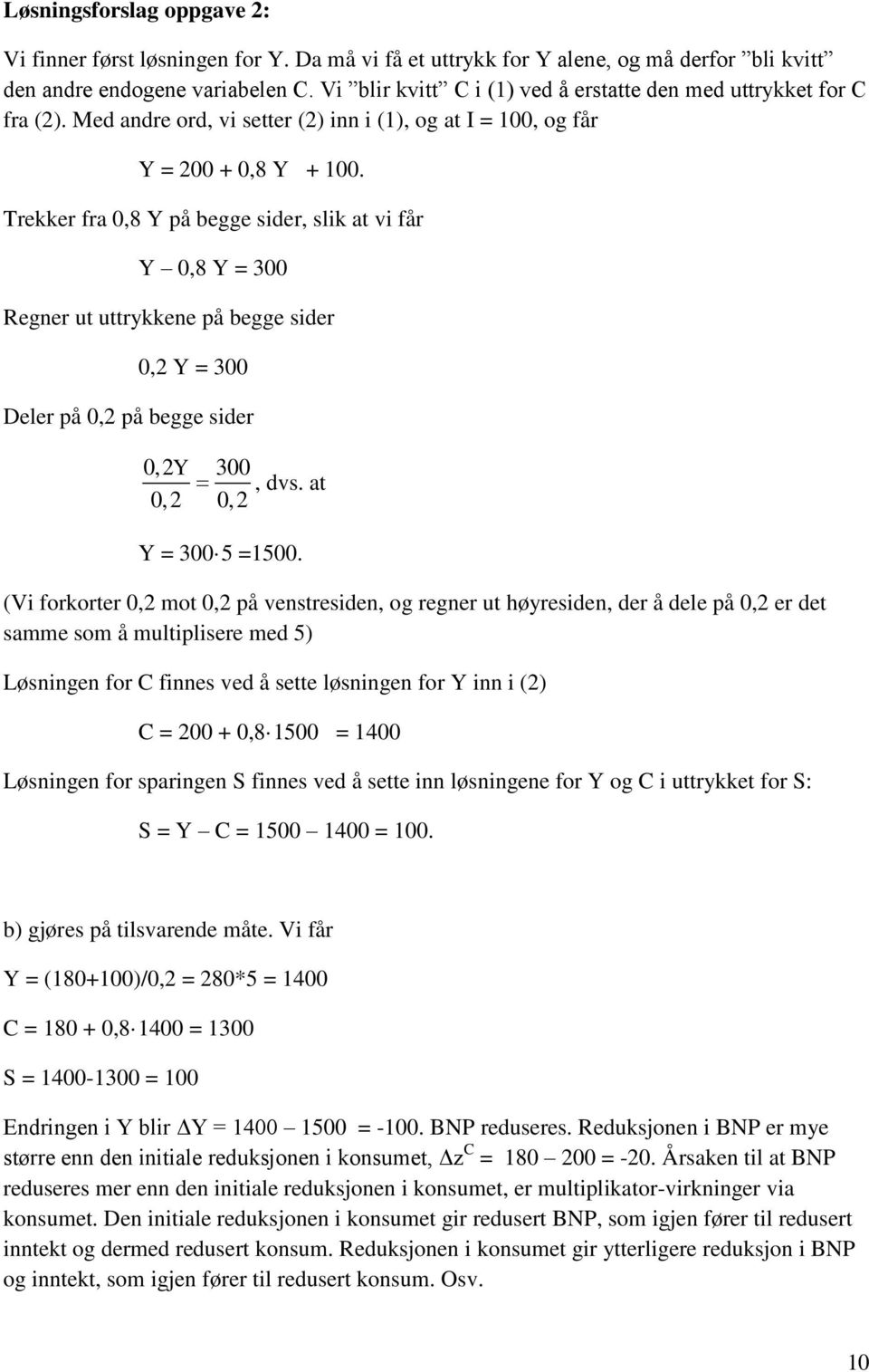 Trekker fra 0,8 Y på begge sider, slik at vi får Y 0,8 Y = 300 Regner ut uttrykkene på begge sider 0,2 Y = 300 Deler på 0,2 på begge sider 0,2Y 300, dvs. at 0,2 0,2 Y = 300 5 =500.