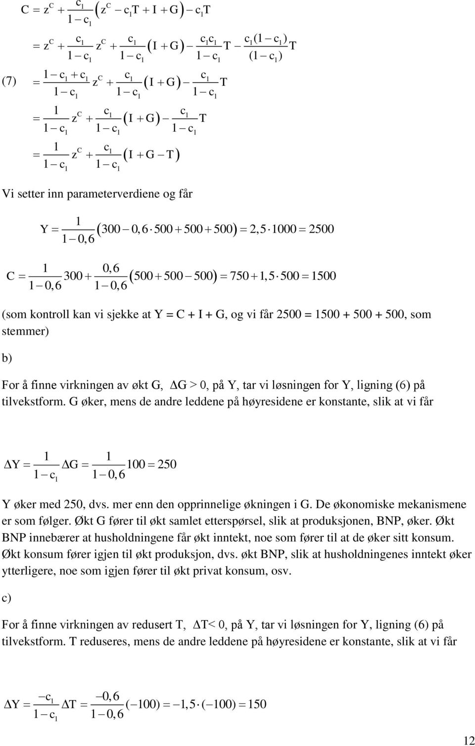 tar vi løsningen for Y, ligning (6) på tilvekstform. G øker, mens de andre leddene på høyresidene er konstante, slik at vi får Y G 00 250 c 0,6 Y øker med 250, dvs.