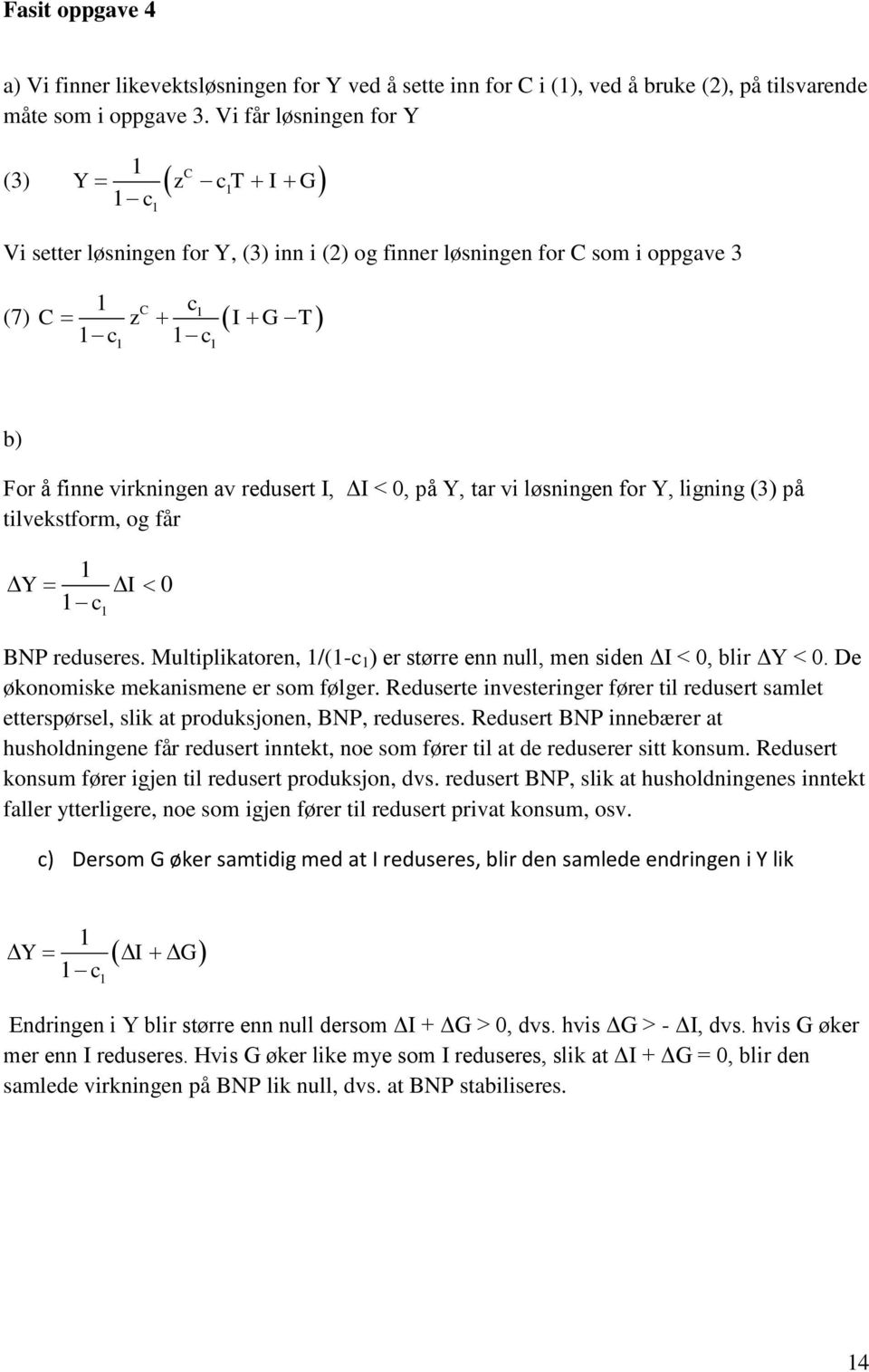 Y, tar vi løsningen for Y, ligning (3) på tilvekstform, og får Y I 0 c BNP reduseres. Multiplikatoren, /(-c ) er større enn null, men siden ΔI < 0, blir ΔY < 0.