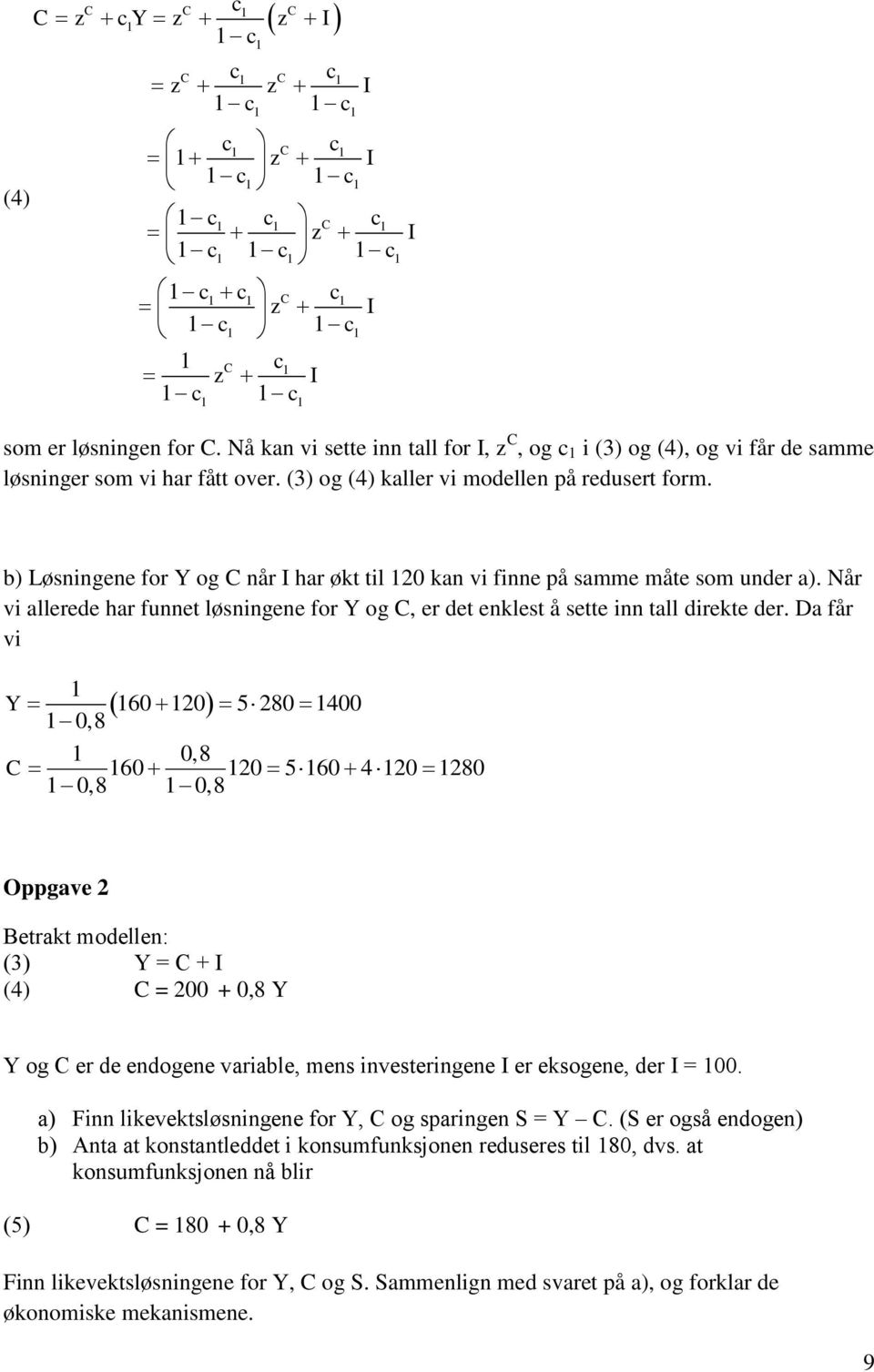 b) Løsningene for Y og C når I har økt til 20 kan vi finne på samme måte som under a). Når vi allerede har funnet løsningene for Y og C, er det enklest å sette inn tall direkte der.
