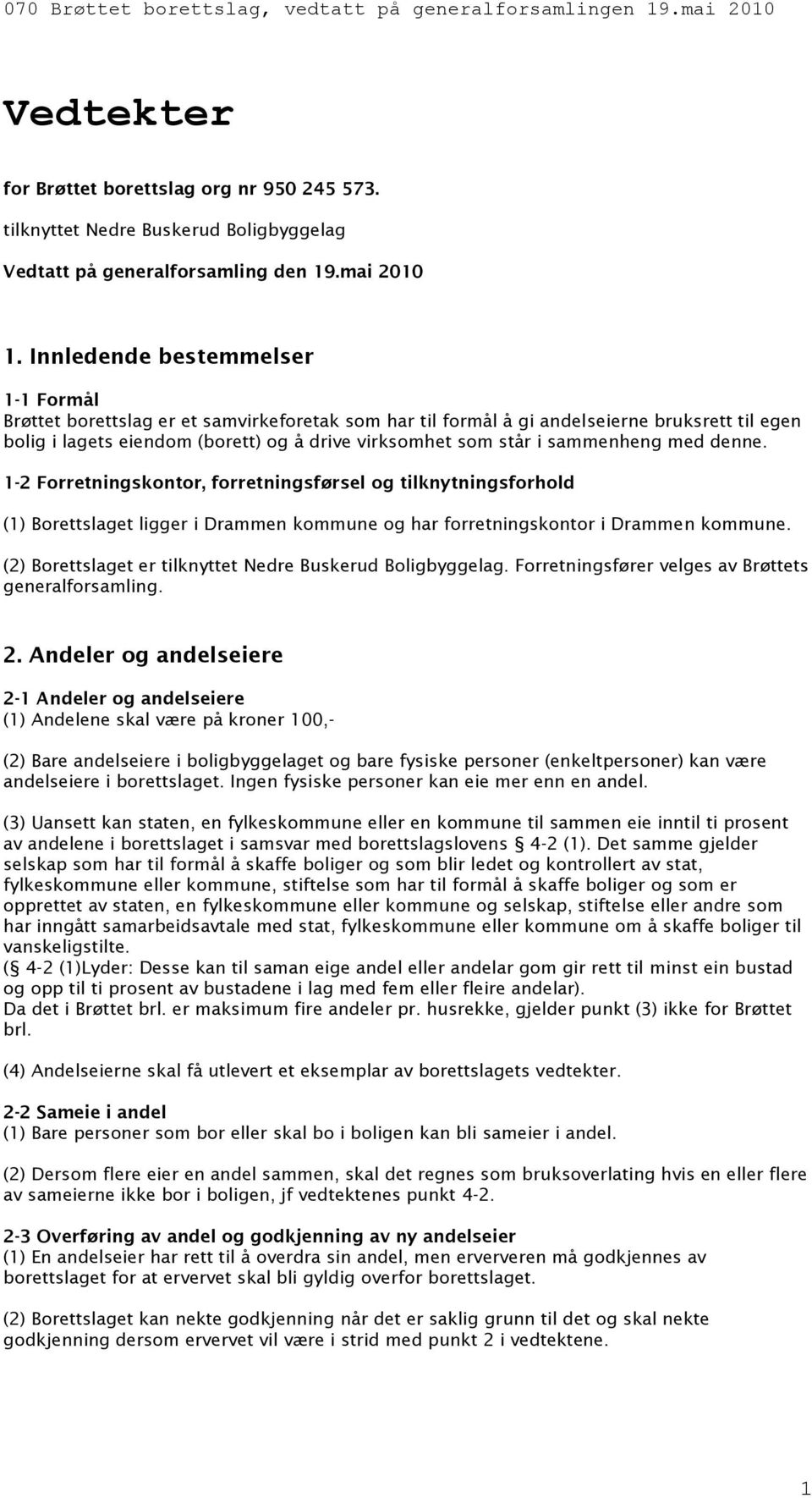 sammenheng med denne. 1-2 Forretningskontor, forretningsførsel og tilknytningsforhold (1) Borettslaget ligger i Drammen kommune og har forretningskontor i Drammen kommune.