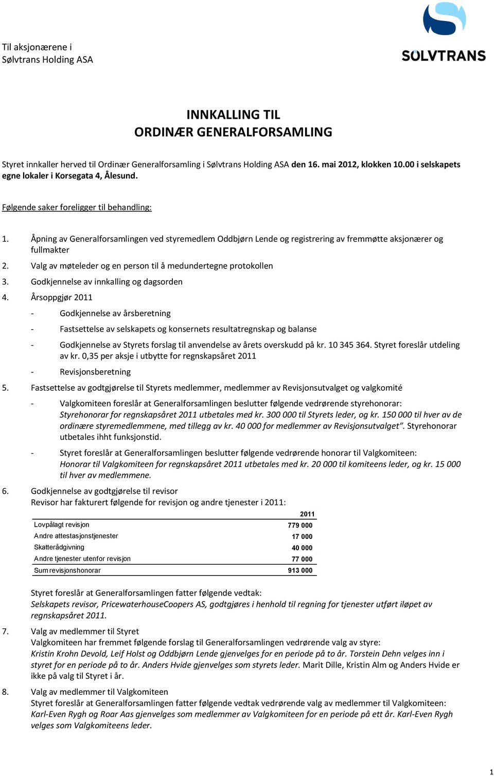 Åpning av Generalforsamlingen ved styremedlem Oddbjørn Lende og registrering av fremmøtte aksjonærer og fullmakter 2. Valg av møteleder og en person til å medundertegne protokollen 3.