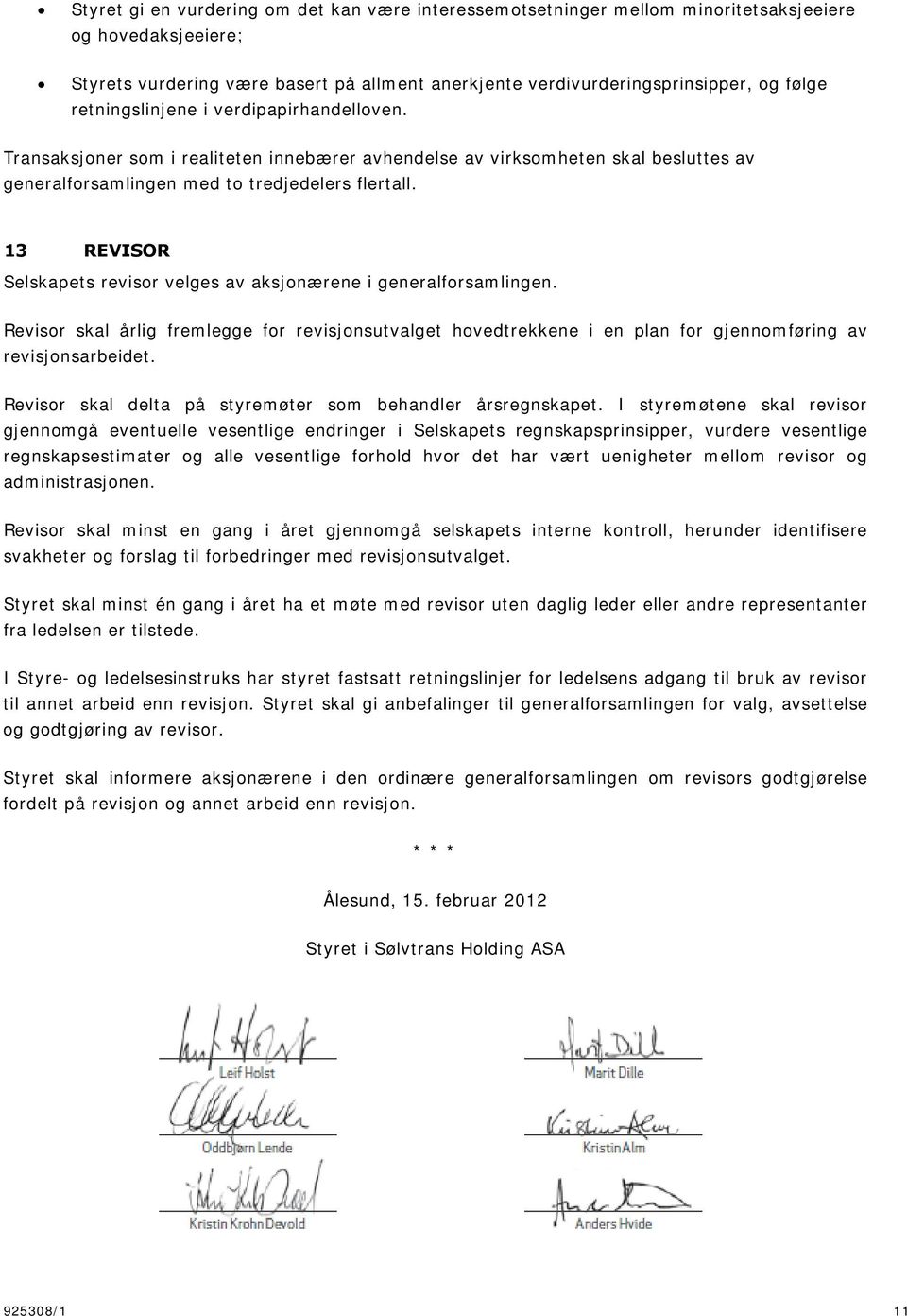 13 REVISOR Selskapets revisor velges av aksjonærene i generalforsamlingen. Revisor skal årlig fremlegge for revisjonsutvalget hovedtrekkene i en plan for gjennomføring av revisjonsarbeidet.