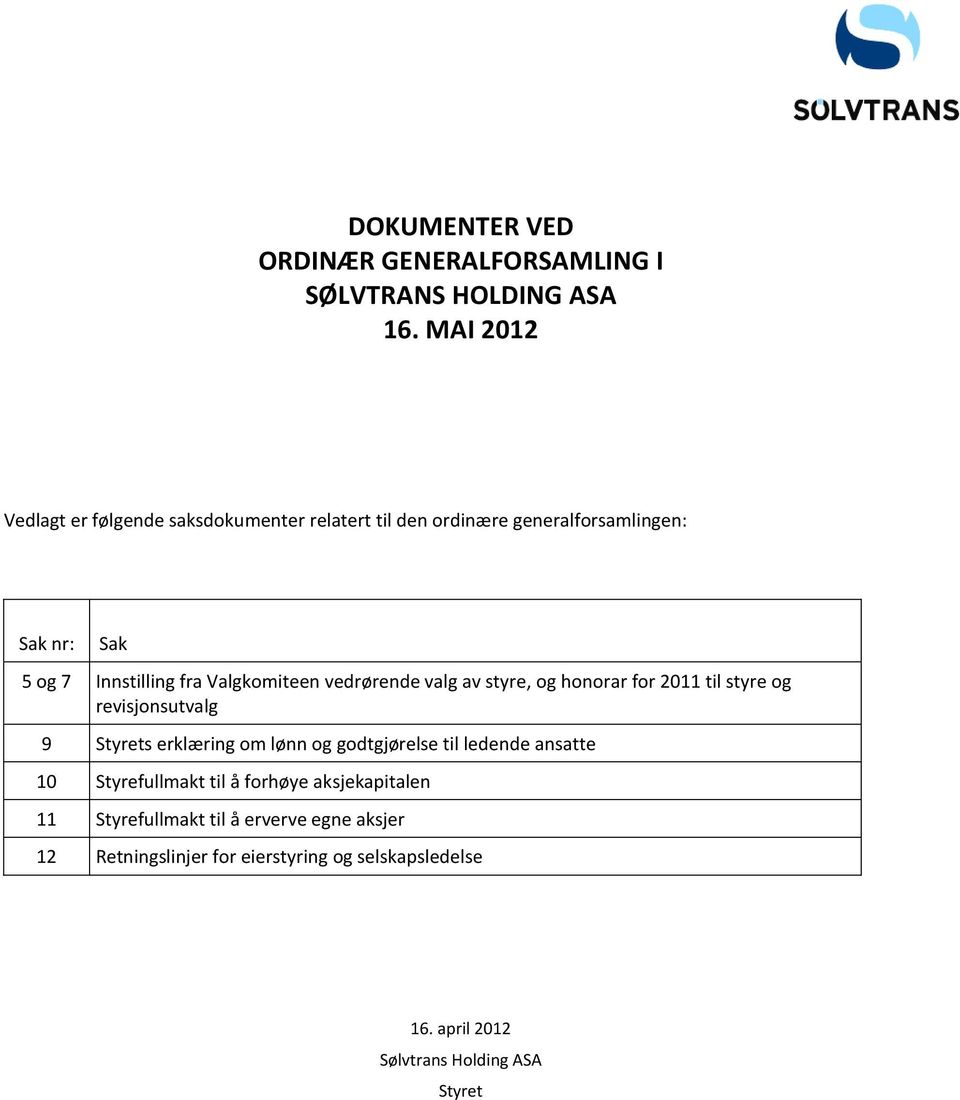 Valgkomiteen vedrørende valg av styre, og honorar for 2011 til styre og revisjonsutvalg 9 Styrets erklæring om lønn og godtgjørelse