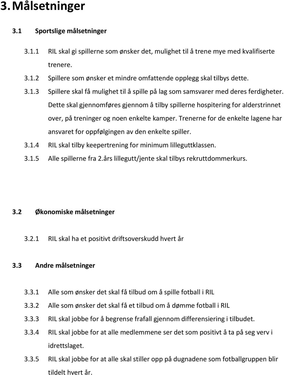 Dette skal gjennomføres gjennom å tilby spillerne hospitering for alderstrinnet over, på treninger og noen enkelte kamper.