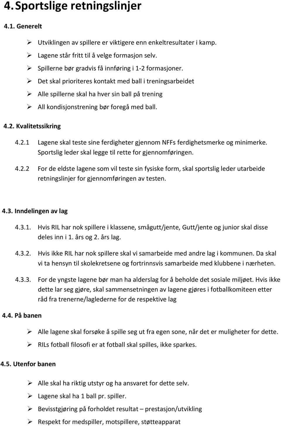 Det skal prioriteres kontakt med ball i treningsarbeidet Alle spillerne skal ha hver sin ball på trening All kondisjonstrening bør foregå med ball. 4.2.