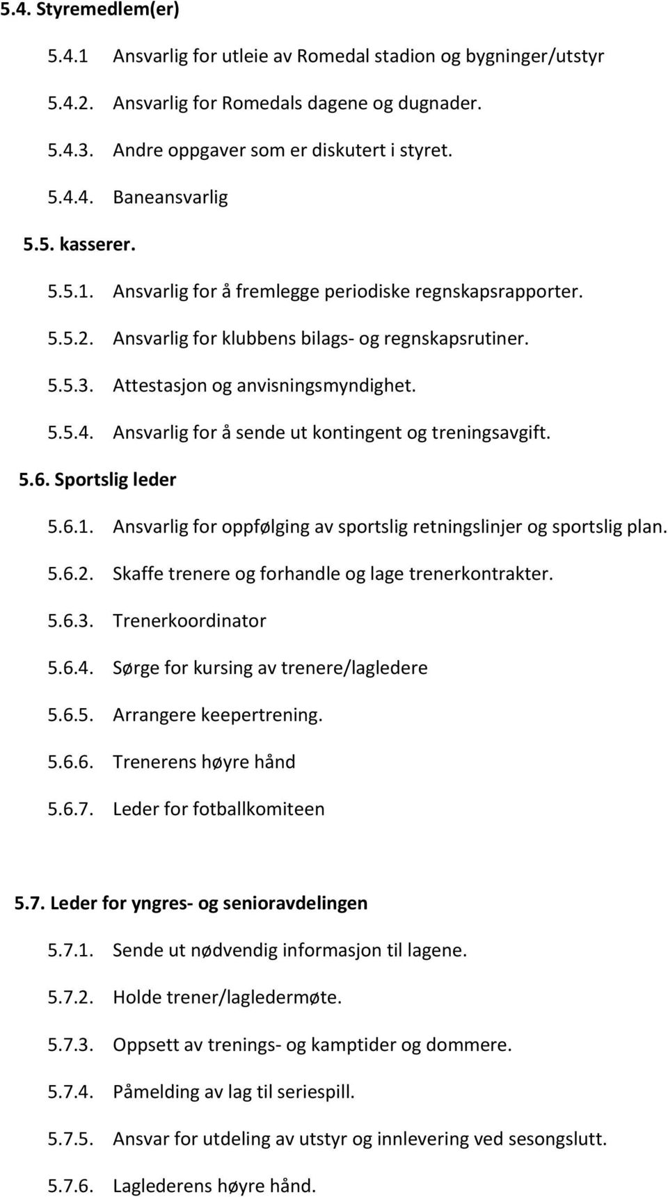 Ansvarlig for å sende ut kontingent og treningsavgift. 5.6. Sportslig leder 5.6.1. Ansvarlig for oppfølging av sportslig retningslinjer og sportslig plan. 5.6.2.