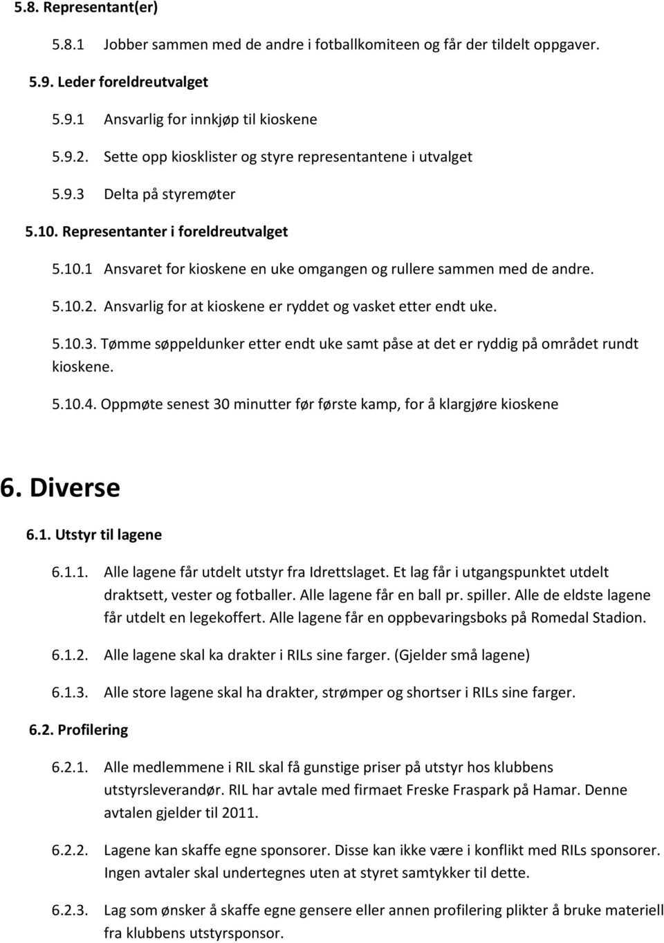 5.10.2. Ansvarlig for at kioskene er ryddet og vasket etter endt uke. 5.10.3. Tømme søppeldunker etter endt uke samt påse at det er ryddig på området rundt kioskene. 5.10.4.