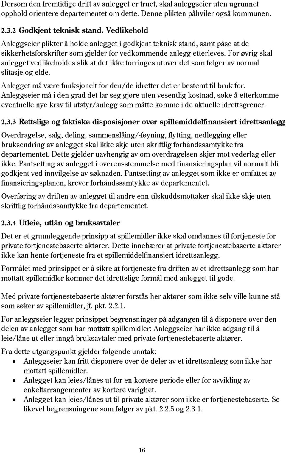 For øvrig skal anlegget vedlikeholdes slik at det ikke forringes utover det som følger av normal slitasje og elde. Anlegget må være funksjonelt for den/de idretter det er bestemt til bruk for.