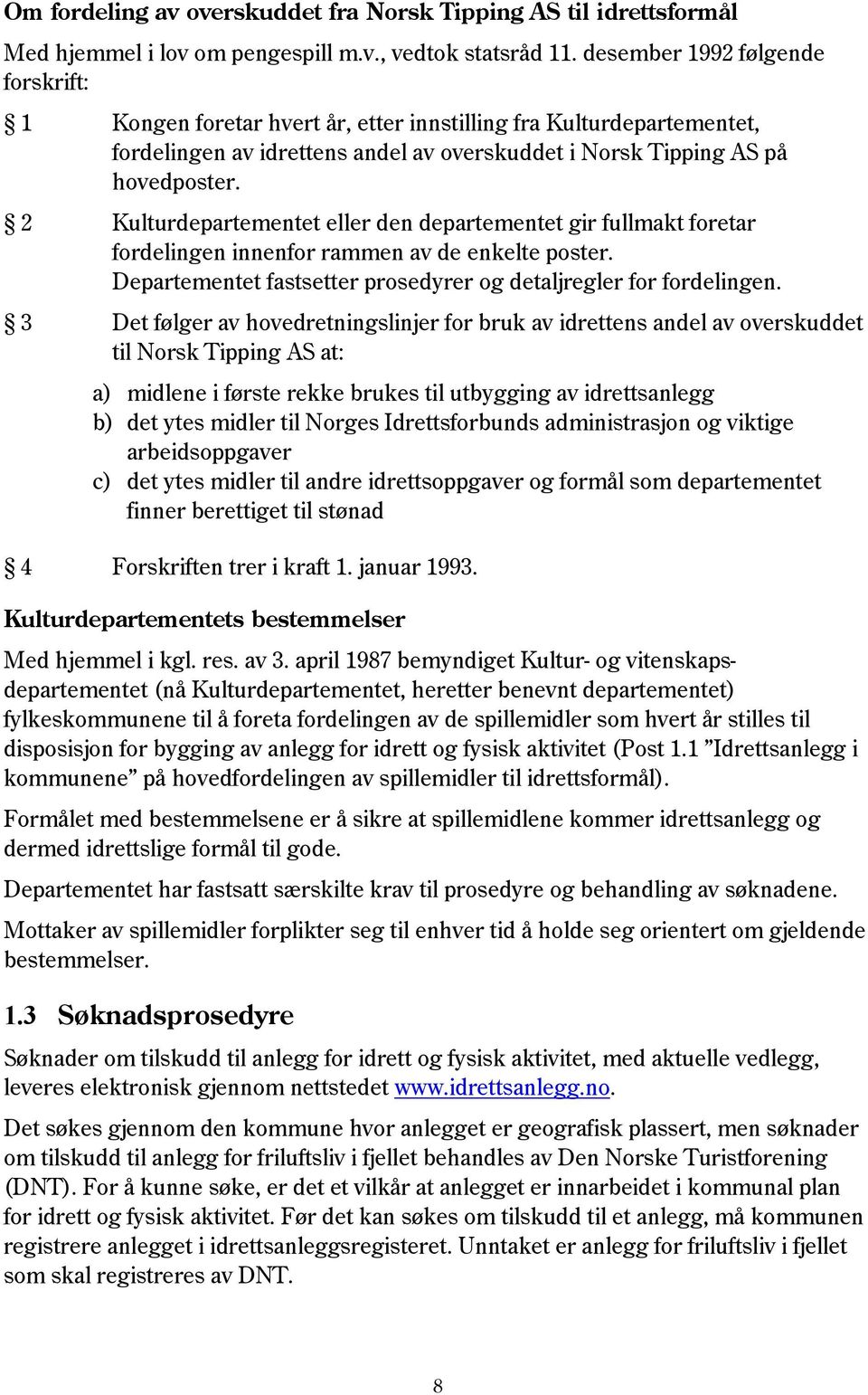 2 Kulturdepartementet eller den departementet gir fullmakt foretar fordelingen innenfor rammen av de enkelte poster. Departementet fastsetter prosedyrer og detaljregler for fordelingen.