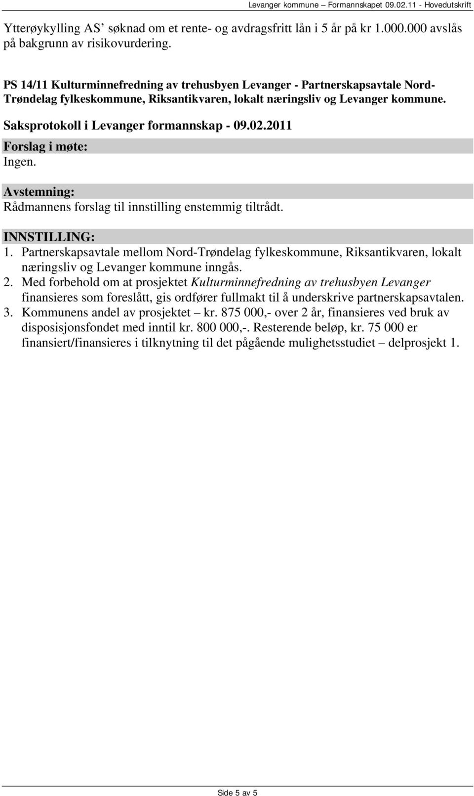 Rådmannens forslag til innstilling enstemmig tiltrådt. INNSTILLING: 1. Partnerskapsavtale mellom Nord-Trøndelag fylkeskommune, Riksantikvaren, lokalt næringsliv og Levanger kommune inngås. 2.