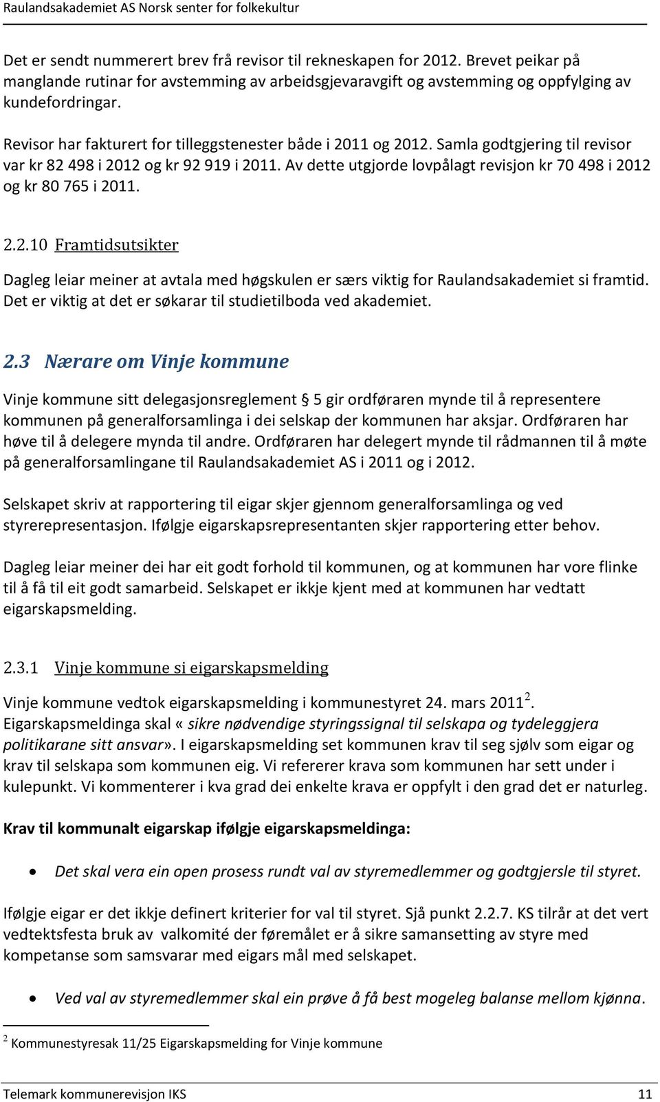 Av dette utgjorde lovpålagt revisjon kr 70 498 i 2012 og kr 80 765 i 2011. 2.2.10 Framtidsutsikter Dagleg leiar meiner at avtala med høgskulen er særs viktig for Raulandsakademiet si framtid.