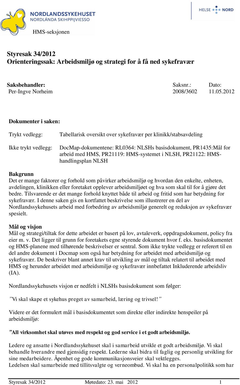 HMS, PR21119: HMS-systemet i NLSH, PR21122: HMShandlingsplan NLSH Bakgrunn Det er mange faktorer og forhold som påvirker arbeidsmiljø og hvordan den enkelte, enheten, avdelingen, klinikken eller