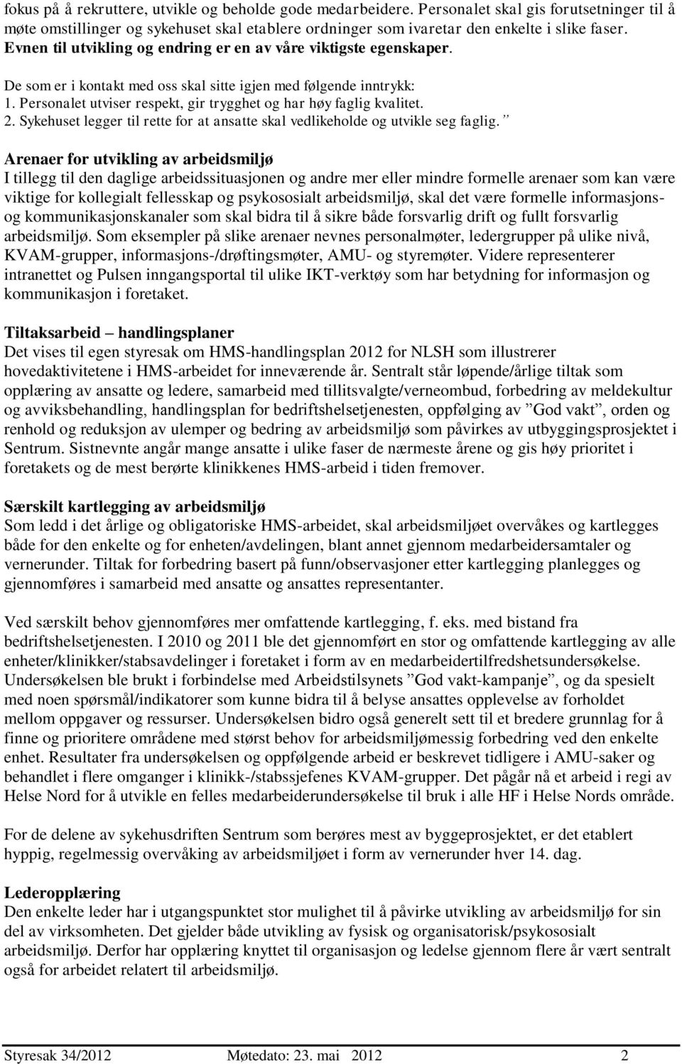 Personalet utviser respekt, gir trygghet og har høy faglig kvalitet. 2. Sykehuset legger til rette for at ansatte skal vedlikeholde og utvikle seg faglig.