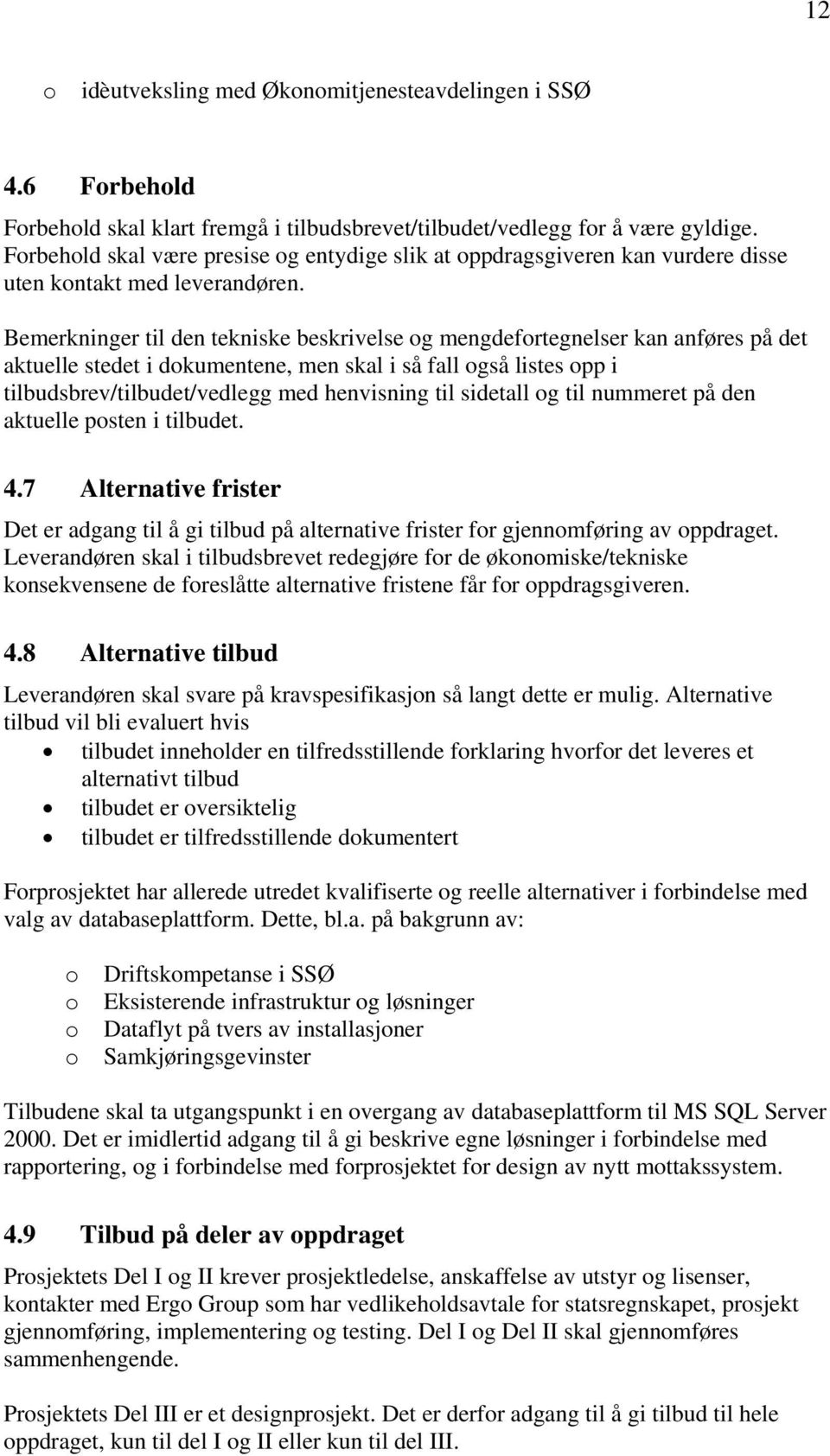 Bemerkninger til den tekniske beskrivelse g mengdefrtegnelser kan anføres på det aktuelle stedet i dkumentene, men skal i så fall gså listes pp i tilbudsbrev/tilbudet/vedlegg med henvisning til