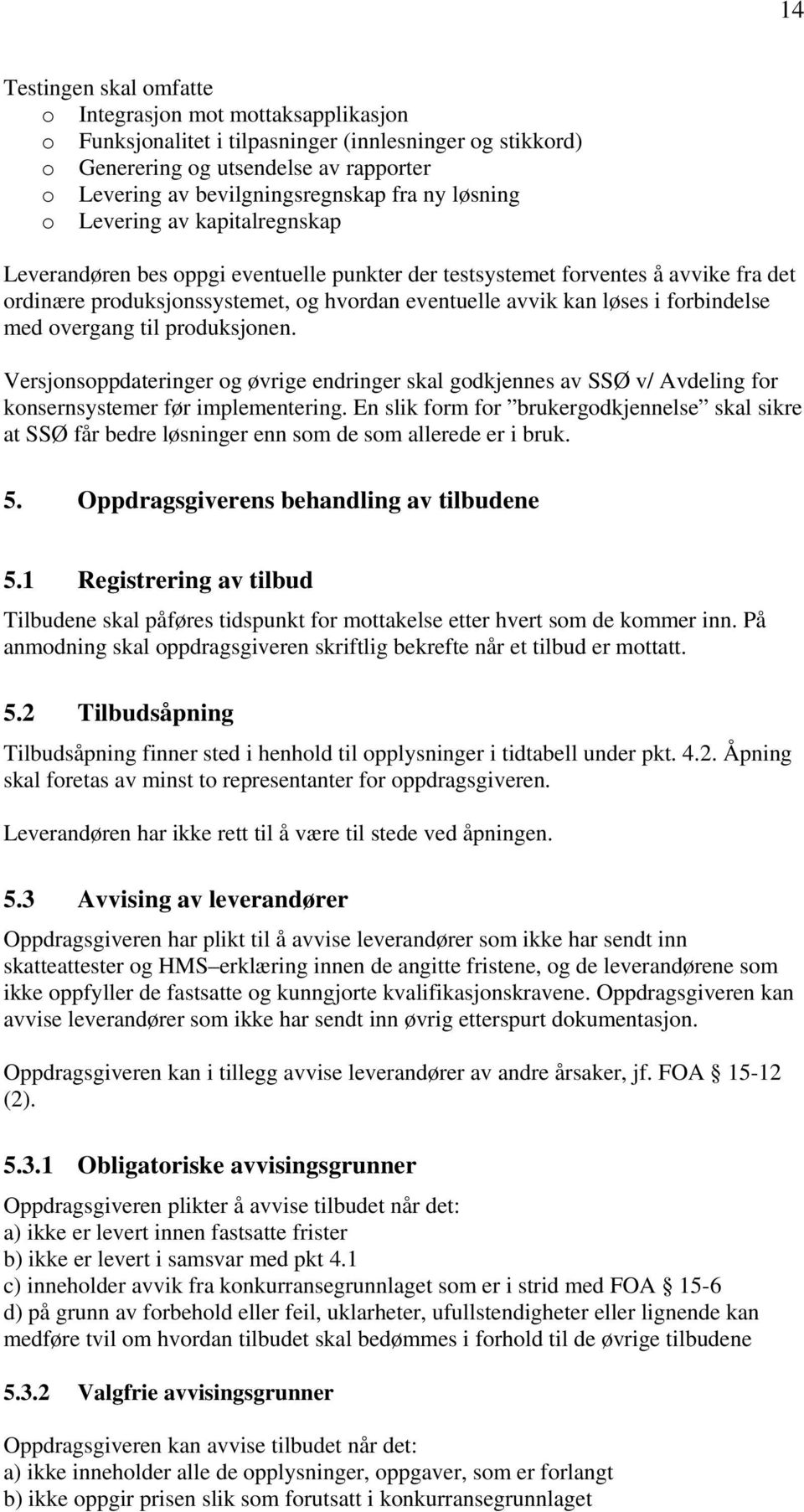 til prduksjnen. Versjnsppdateringer g øvrige endringer skal gdkjennes av SSØ v/ Avdeling fr knsernsystemer før implementering.