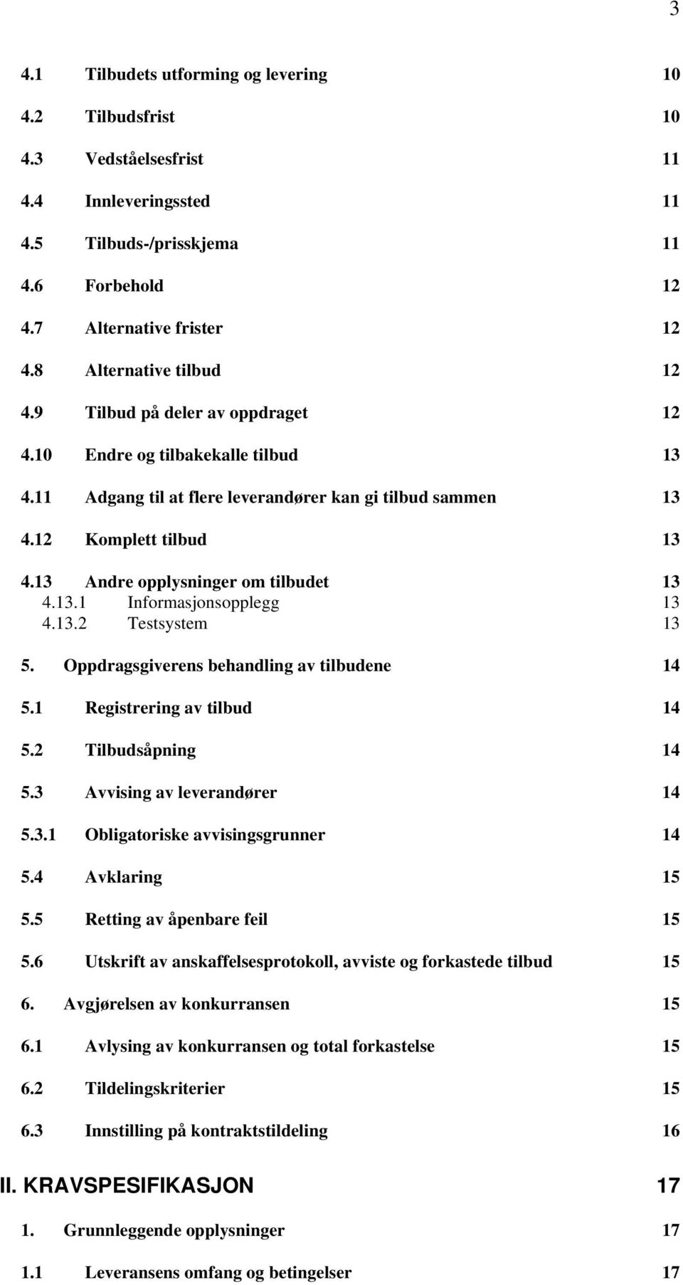 13 Andre pplysninger m tilbudet 13 4.13.1 Infrmasjnspplegg 13 4.13.2 Testsystem 13 5. Oppdragsgiverens behandling av tilbudene 14 5.1 Registrering av tilbud 14 5.2 Tilbudsåpning 14 5.