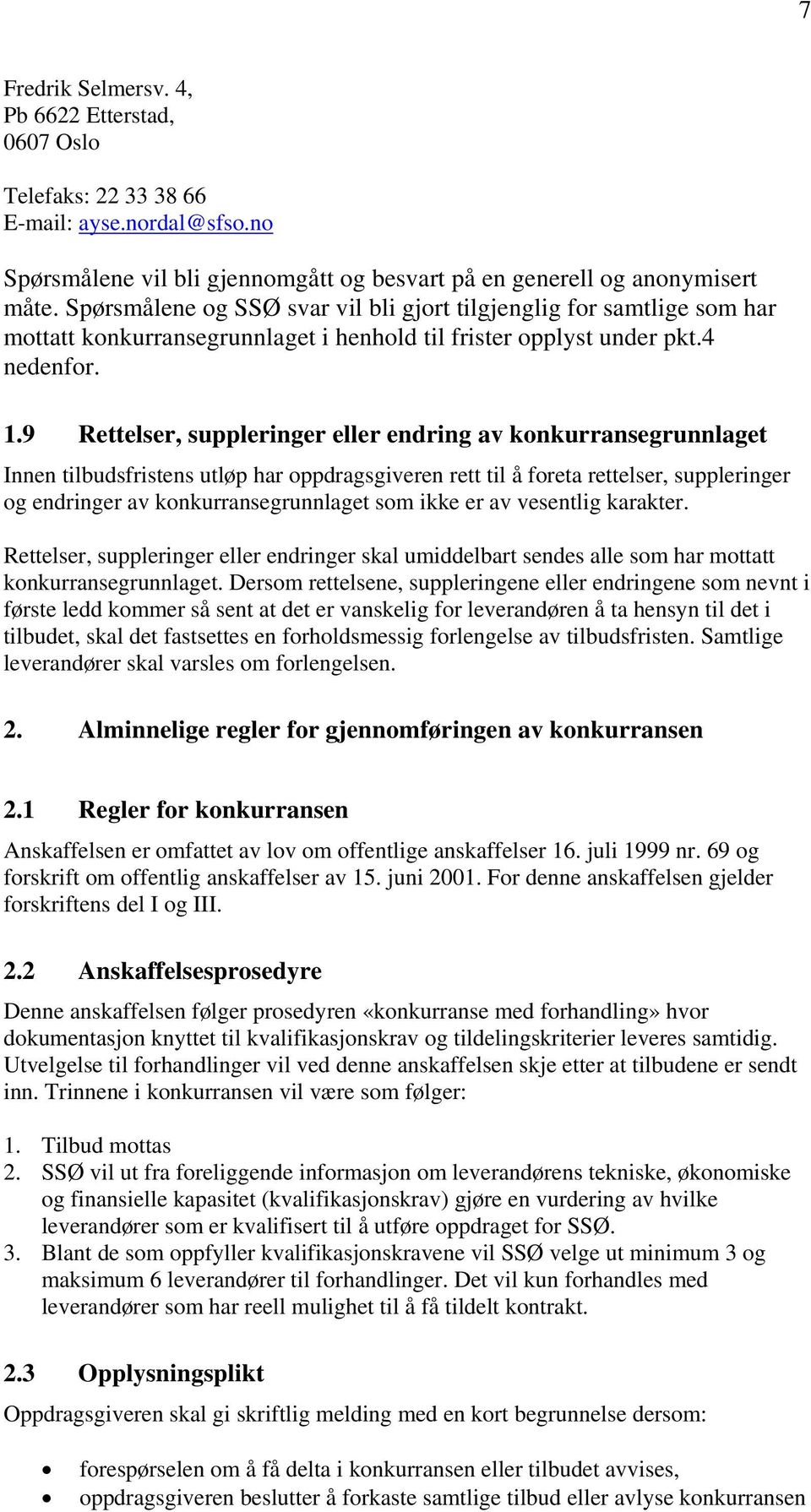 9 Rettelser, suppleringer eller endring av knkurransegrunnlaget Innen tilbudsfristens utløp har ppdragsgiveren rett til å freta rettelser, suppleringer g endringer av knkurransegrunnlaget sm ikke er