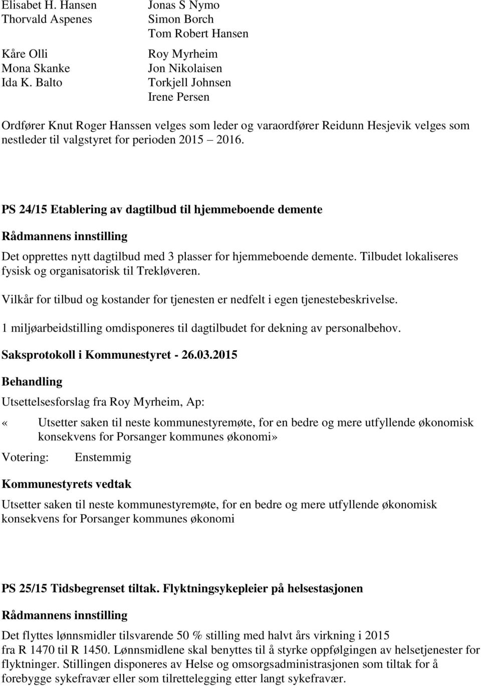 nestleder til valgstyret for perioden 2015 2016. PS 24/15 Etablering av dagtilbud til hjemmeboende demente Rådmannens innstilling Det opprettes nytt dagtilbud med 3 plasser for hjemmeboende demente.