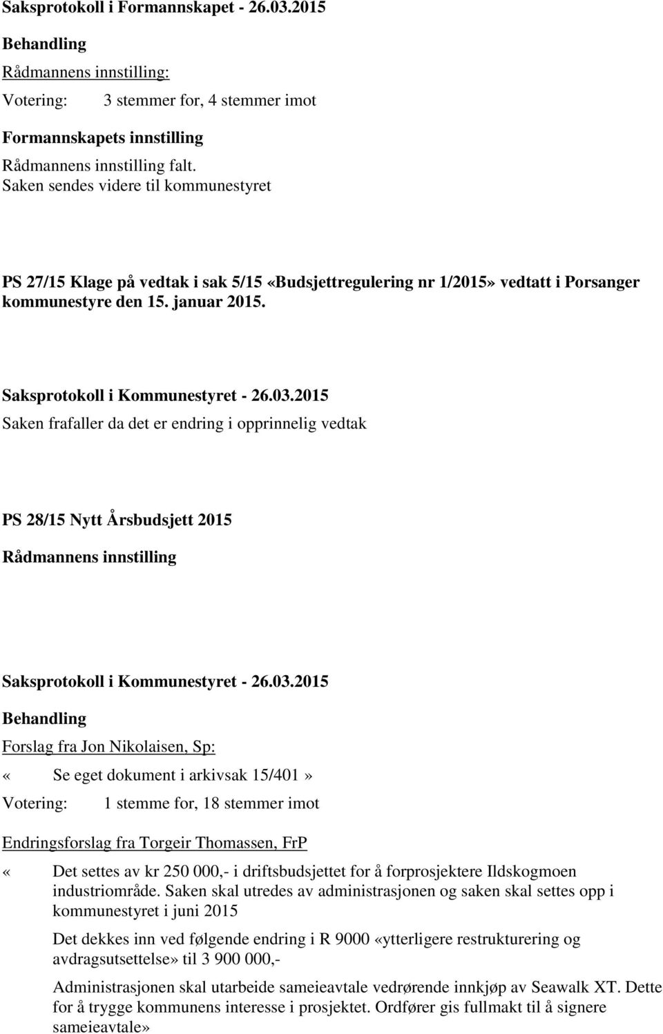 Saken frafaller da det er endring i opprinnelig vedtak PS 28/15 Nytt Årsbudsjett 2015 Rådmannens innstilling Forslag fra Jon Nikolaisen, Sp: «Se eget dokument i arkivsak 15/401» 1 stemme for, 18