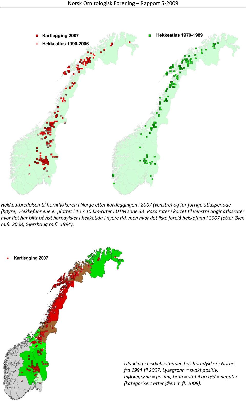 Rosa ruter i kartet til venstre angir atlasruter hvor det har blitt påvist horndykker i hekketida i nyere tid, men hvor det ikke forelå
