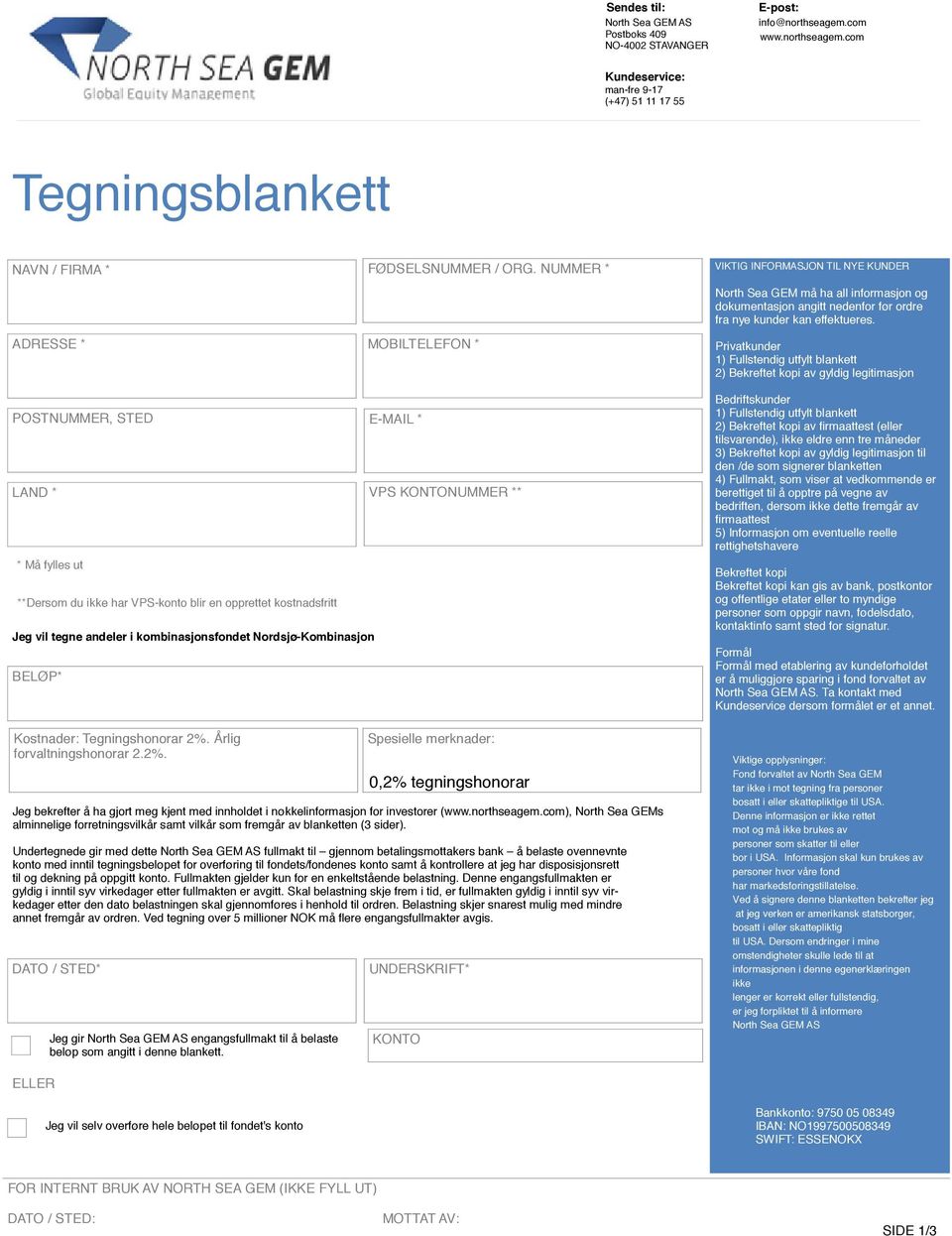 Privatkunder 1) Fullstendig utfylt blankett 2) Bekreftet kopi av gyldig legitimasjon POSTNUMMER, STED E-MAIL * LAND * VPS KONTONUMMER ** * Må fylles ut **Dersom du ikke har VPS-konto blir en