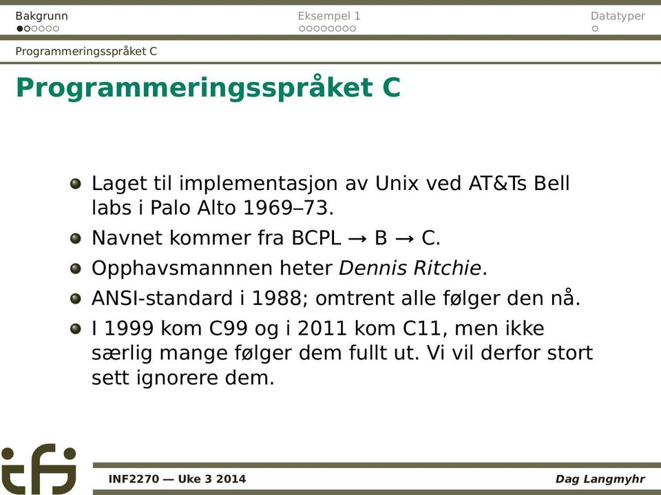 Opphavsmannnen heter Dennis Ritchie. ANSI-standard i 1988; omtrent alle følger den nå.