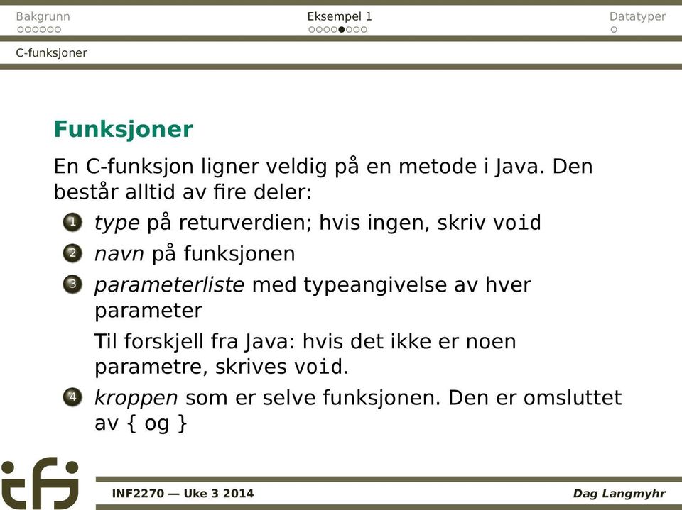 funksjonen 3 parameterliste med typeangivelse av hver parameter Til forskjell fra Java: