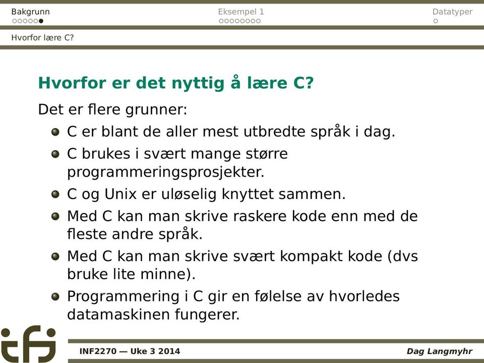 C brukes i svært mange større programmeringsprosjekter. C og Unix er uløselig knyttet sammen.