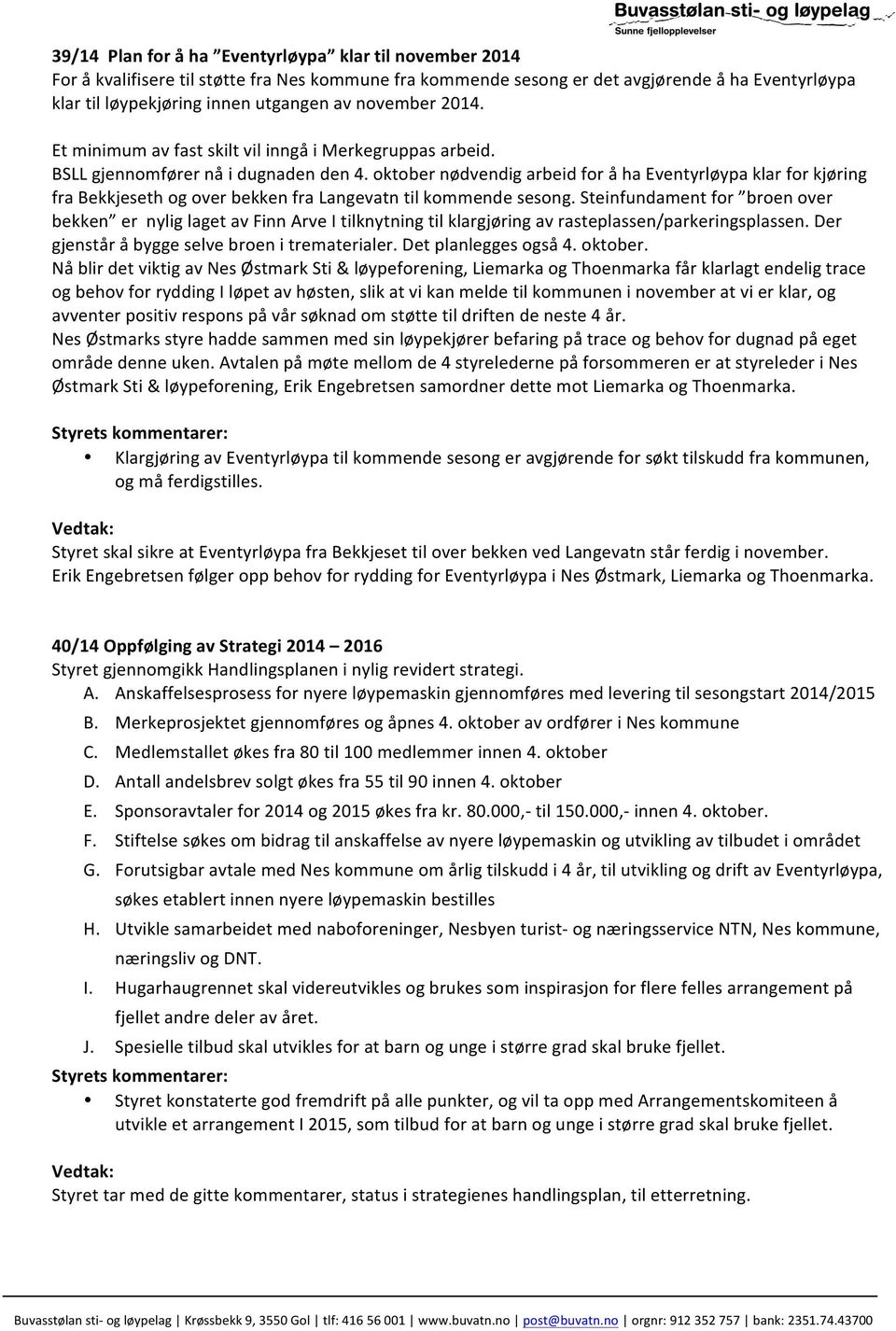 oktober nødvendig arbeid for å ha Eventyrløypa klar for kjøring fra Bekkjeseth og over bekken fra Langevatn til kommende sesong.