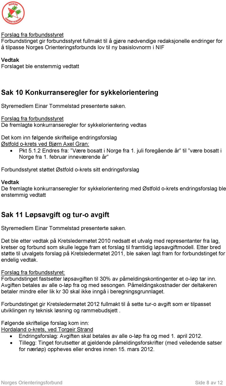 De fremlagte konkurranseregler for sykkelorientering vedtas Det kom inn følgende skriftelige endringsforslag Østfold o-krets ved Bjørn Axel Gran: Pkt 5.1.2 Endres fra: Være bosatt i Norge fra 1.