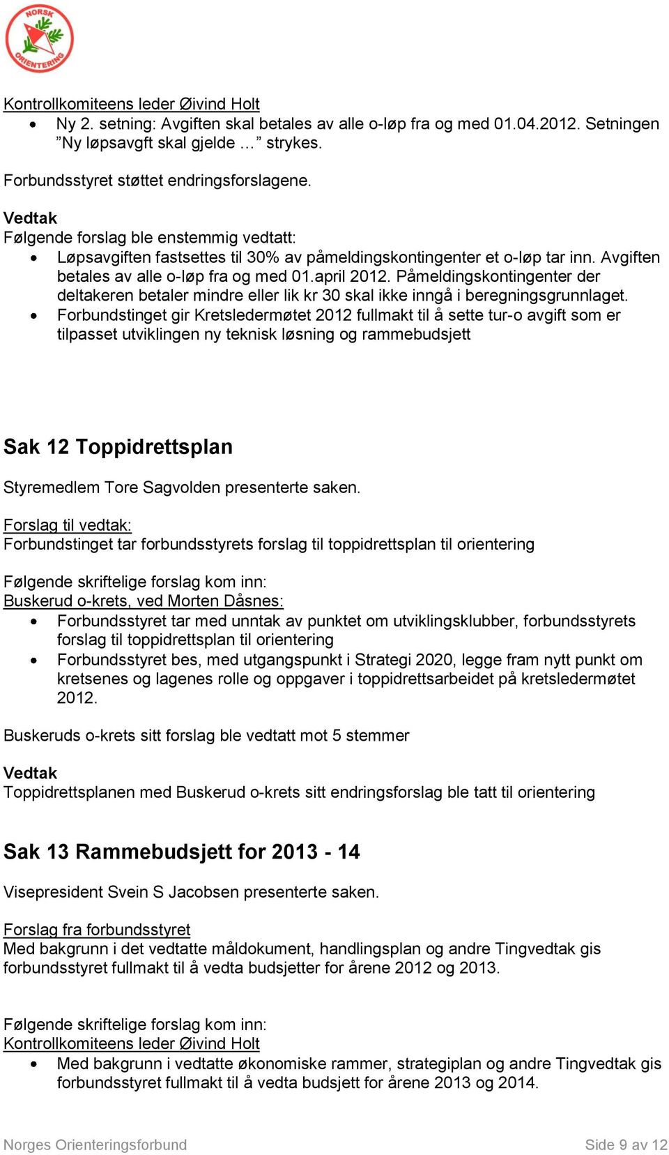 Påmeldingskontingenter der deltakeren betaler mindre eller lik kr 30 skal ikke inngå i beregningsgrunnlaget.