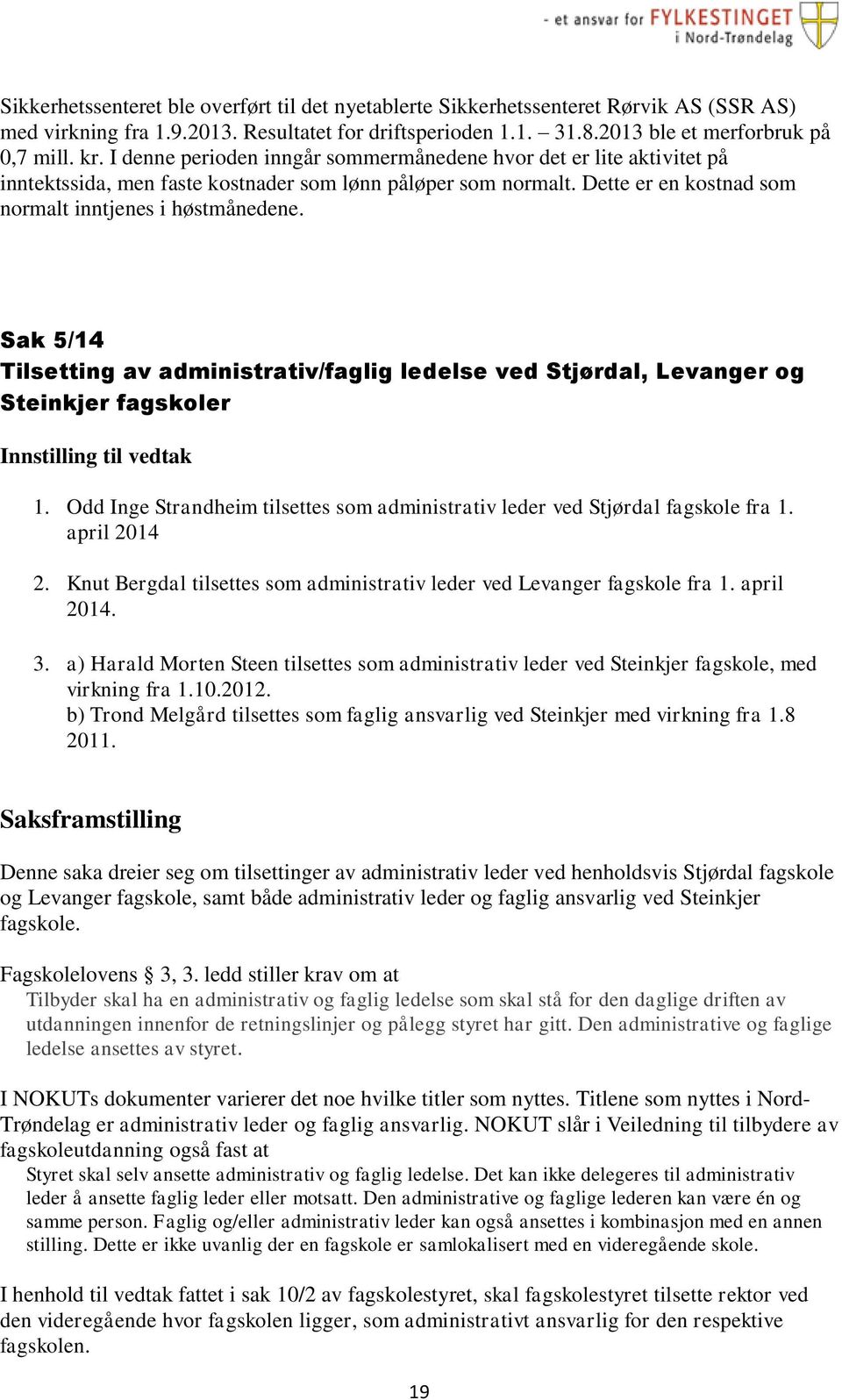 Sak 5/14 Tilsetting av administrativ/faglig ledelse ved Stjørdal, Levanger og Steinkjer fagskoler Innstilling til vedtak 1.